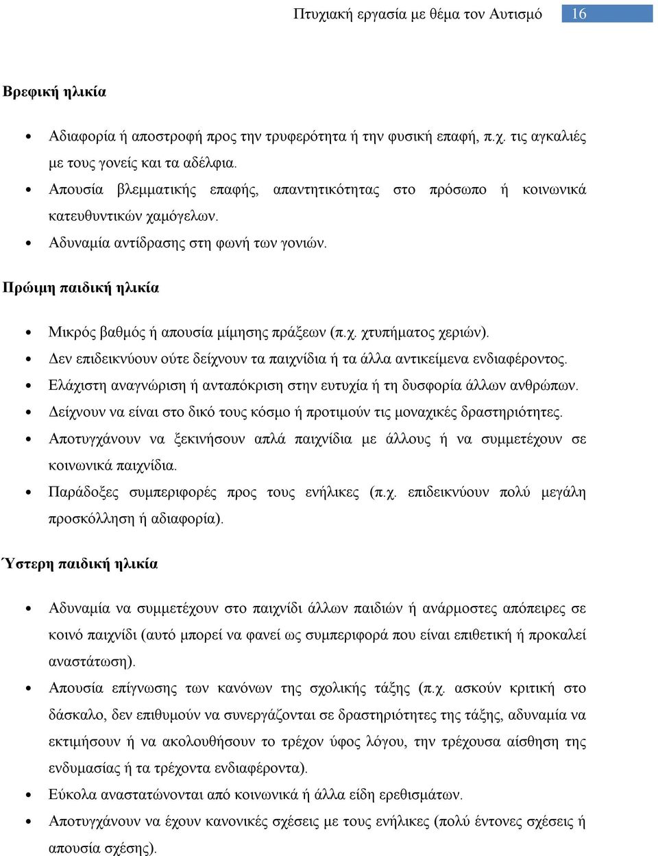 χ. χτυπήματος χεριών). Δεν επιδεικνύουν ούτε δείχνουν τα παιχνίδια ή τα άλλα αντικείμενα ενδιαφέροντος. Ελάχιστη αναγνώριση ή ανταπόκριση στην ευτυχία ή τη δυσφορία άλλων ανθρώπων.