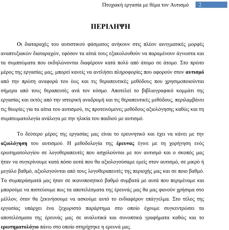 Στο πρώτο μέρος της εργασίας μας, μπορεί κανείς να αντλήσει πληροφορίες που αφορούν στον αυτισμό από την πρώτη αναφορά του έως και τις θεραπευτικές μεθόδους που χρησιμοποιούνται σήμερα από τους