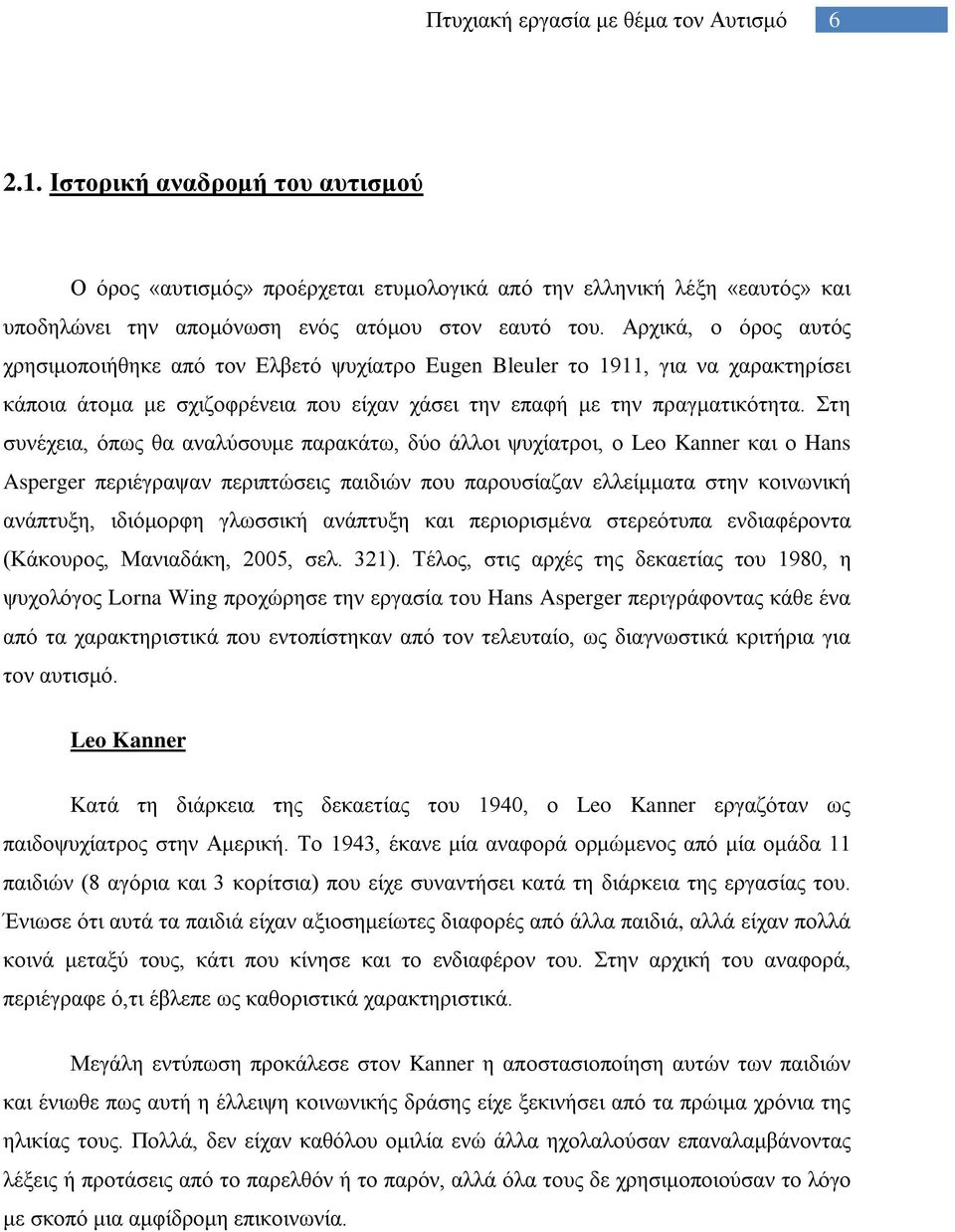 Στη συνέχεια, όπως θα αναλύσουμε παρακάτω, δύο άλλοι ψυχίατροι, ο Leo Kanner και ο Hans Asperger περιέγραψαν περιπτώσεις παιδιών που παρουσίαζαν ελλείμματα στην κοινωνική ανάπτυξη, ιδιόμορφη γλωσσική