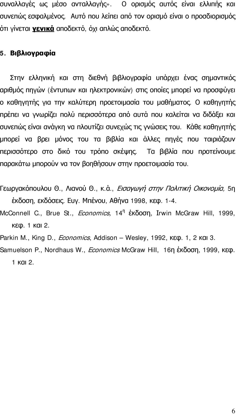 μαθήματος. Ο καθηγητής πρέπει να γνωρίζει πολύ περισσότερα από αυτά που καλείται να διδάξει και συνεπώς είναι ανάγκη να πλουτίζει συνεχώς τις γνώσεις του.