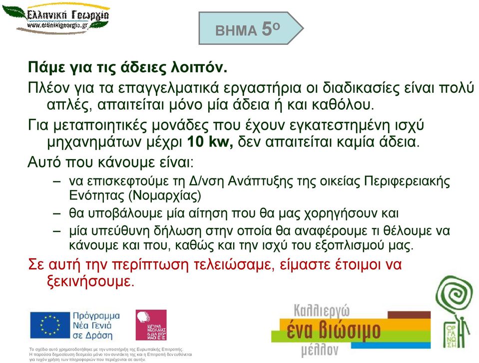 Αυτό που κάνουμε είναι: να επισκεφτούμε τη Δ/νση Ανάπτυξης της οικείας Περιφερειακής Ενότητας (Νομαρχίας) θα υποβάλουμε μία αίτηση που θα μας
