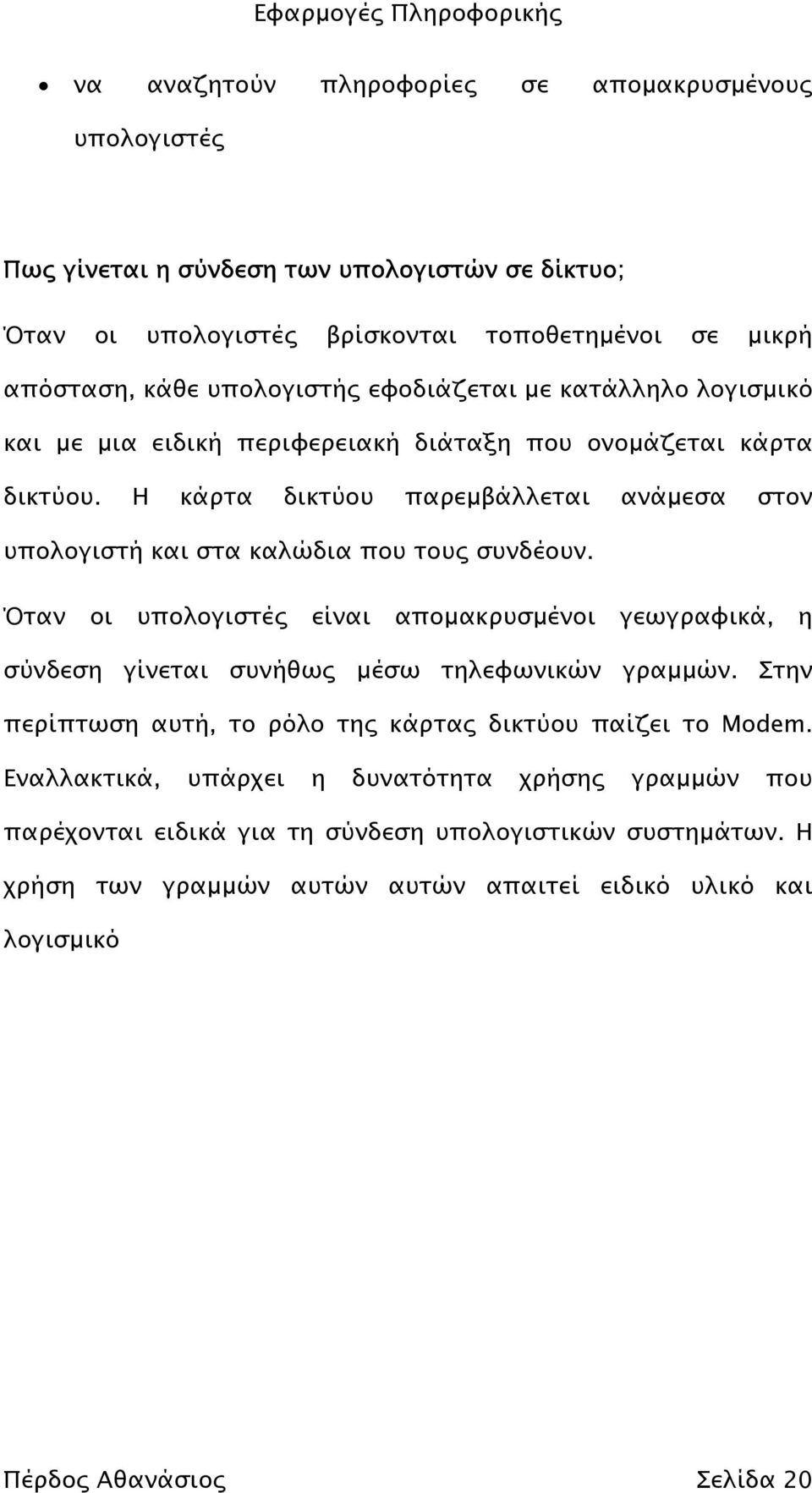 Η κάρτα δικτύου παρεµβάλλεται ανάµεσα στον υπολογιστή και στα καλώδια που τους συνδέουν.