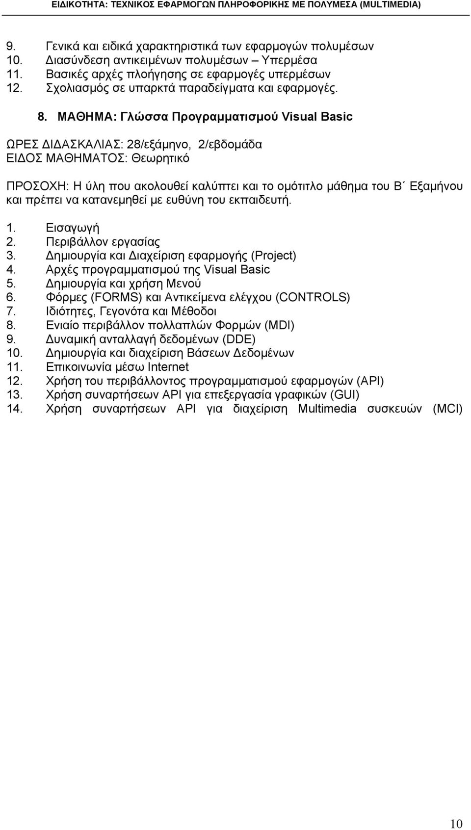 ΜΑΘΗΜΑ: Γλώσσα Προγραμματισμού Visual Basic ΩΡΕΣ ΔΙΔΑΣΚΑΛΙΑΣ: 28/εξάμηνο, 2/εβδομάδα ΕΙΔΟΣ ΜΑΘΗΜΑΤΟΣ: Θεωρητικό ΠΡΟΣΟΧΗ: Η ύλη που ακολουθεί καλύπτει και το ομότιτλο μάθημα του Β Εξαμήνου και πρέπει