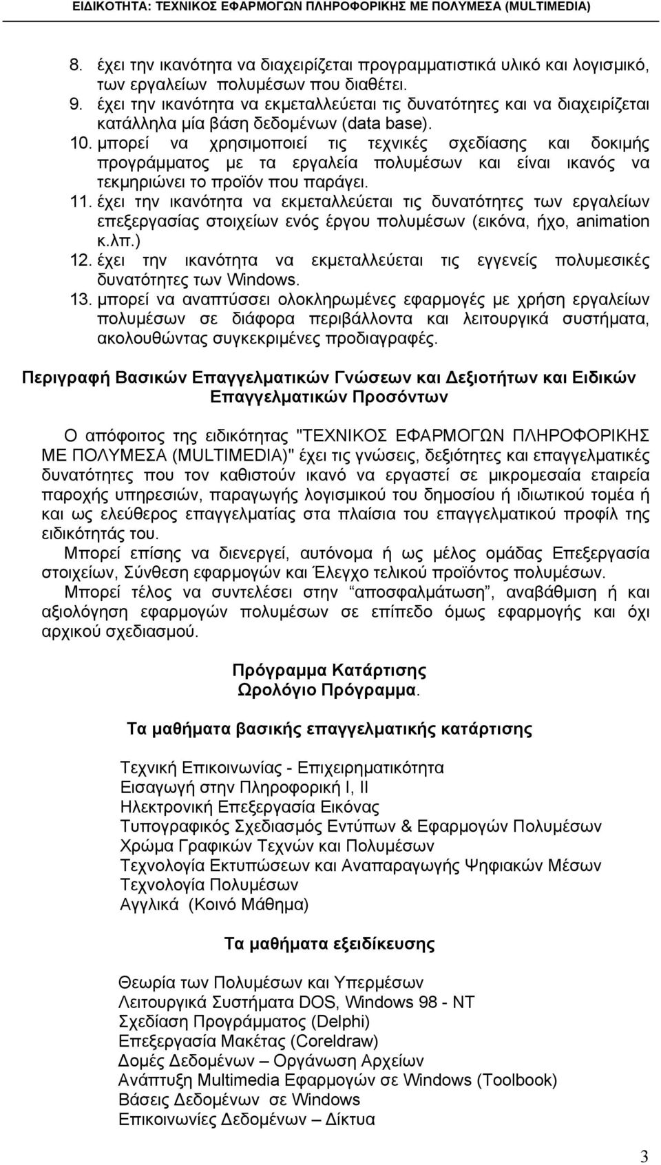 μπορεί να χρησιμοποιεί τις τεχνικές σχεδίασης και δοκιμής προγράμματος με τα εργαλεία πολυμέσων και είναι ικανός να τεκμηριώνει το προϊόν που παράγει. 11.