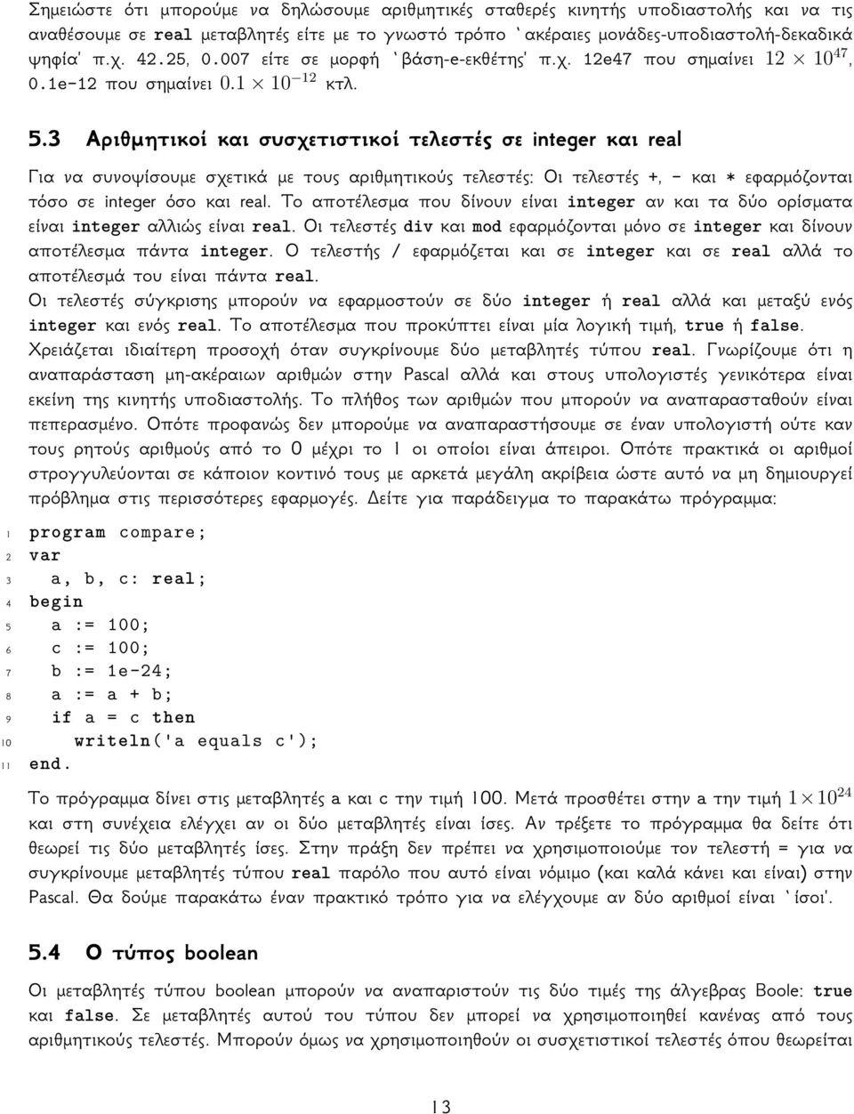 3 Αριθμητικοί και συσχετιστικοί τελεστές σε integer και real Για να συνοψίσουμε σχετικά με τους αριθμητικούς τελεστές: Οι τελεστές +, - και * εφαρμόζονται τόσο σε integer όσο και real.