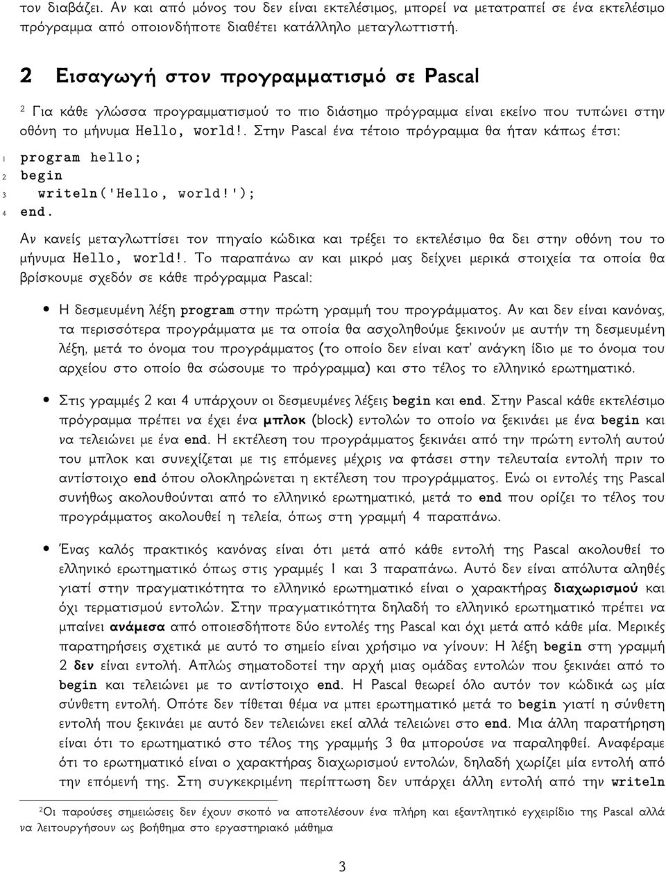 . Στην Pascal ένα τέτοιο πρόγραμμα θα ήταν κάπως έτσι: 1 program hello; 2 begin 3 writeln('hello, world!'); 4 end.