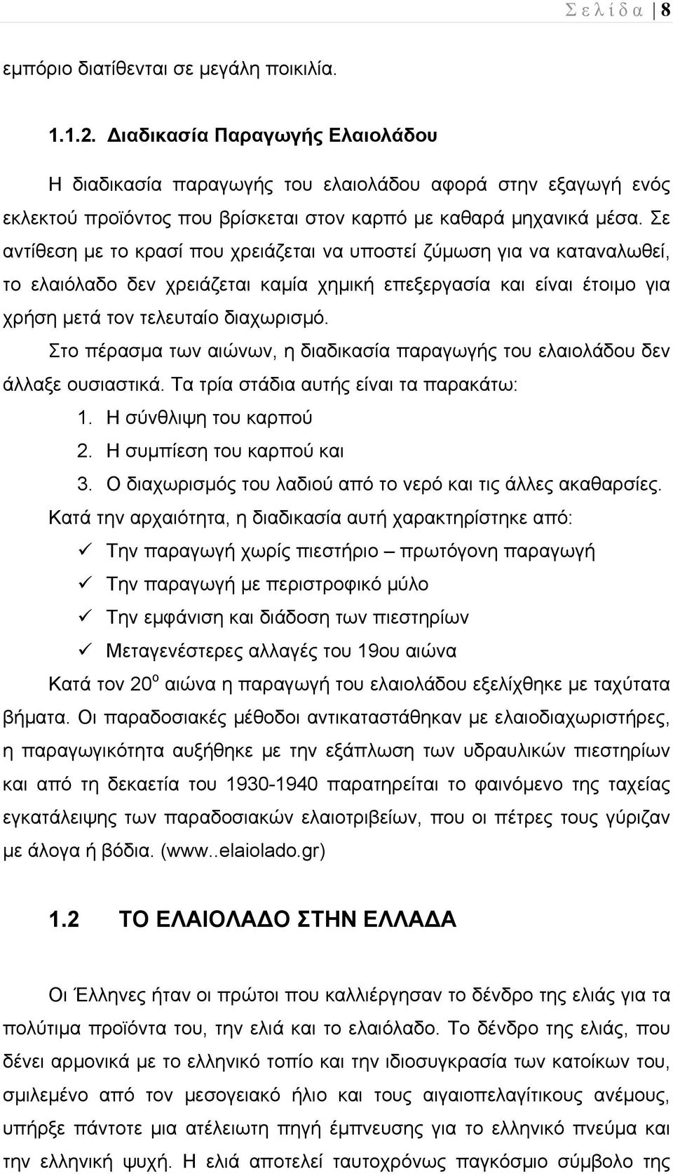 Σε αντίθεση με το κρασί που χρειάζεται να υποστεί ζύμωση για να καταναλωθεί, το ελαιόλαδο δεν χρειάζεται καμία χημική επεξεργασία και είναι έτοιμο για χρήση μετά τον τελευταίο διαχωρισμό.