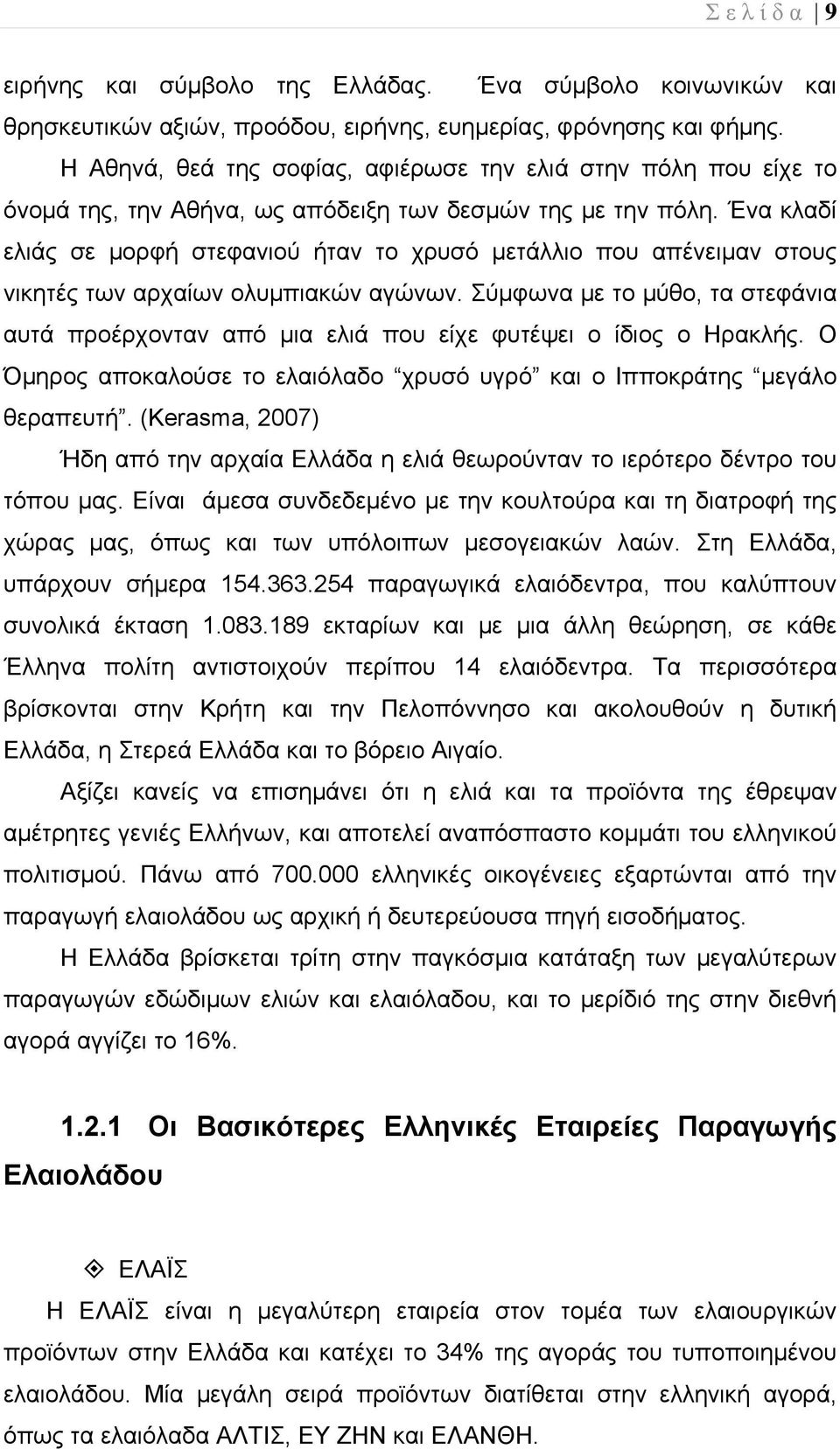 Ένα κλαδί ελιάς σε μορφή στεφανιού ήταν το χρυσό μετάλλιο που απένειμαν στους νικητές των αρχαίων ολυμπιακών αγώνων.