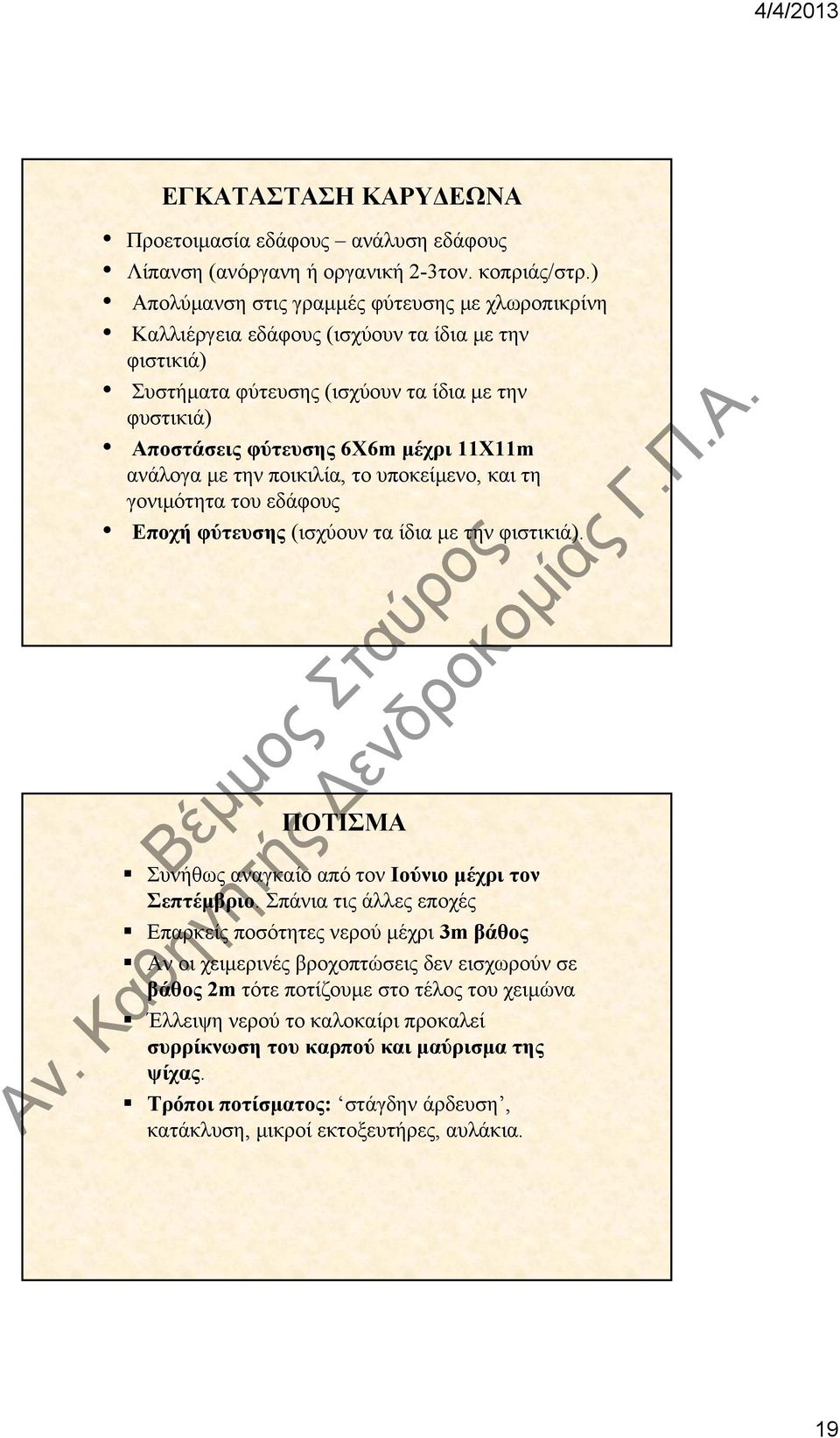 ανάλογα με την ποικιλία, το υποκείμενο, και τη γονιμότητα του εδάφους Εποχή φύτευσης (ισχύουν τα ίδια με την φιστικιά). ΠΟΤΙΣΜΑ Συνήθως αναγκαίο από τον Ιούνιο μέχρι τον Σεπτέμβριο.