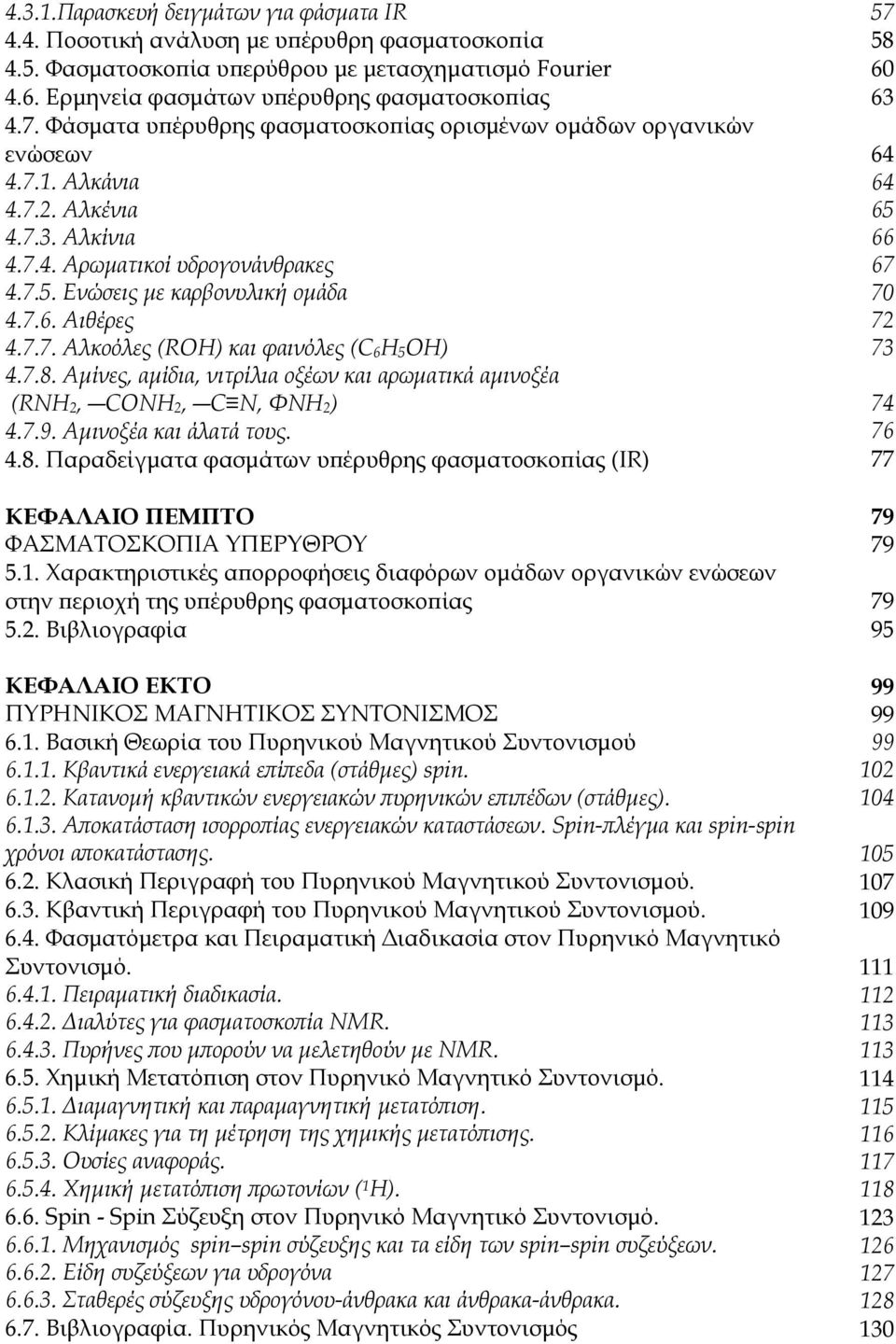 7.7. Αλκοόλες (ROH) και φαινόλες (C 6 H 5 OH) 4.7.8. Αμίνες, αμίδια, νιτρίλια οξέων και αρωματικά αμινοξέα (RNH 2, CΟNH 2, C N, ΦNH 2 ) 4.7.9. Αμινοξέα και άλατά τους. 4.8. Παραδείγματα φασμάτων υπέρυθρης φασματοσκοπίας (ΙR) ΚΕΦΑΛΑΙΟ ΠΕΜΠΤΟ ΦΑΣΜΑΤΟΣΚΟΠΙΑ ΥΠΕΡΥΘΡΟΥ 5.