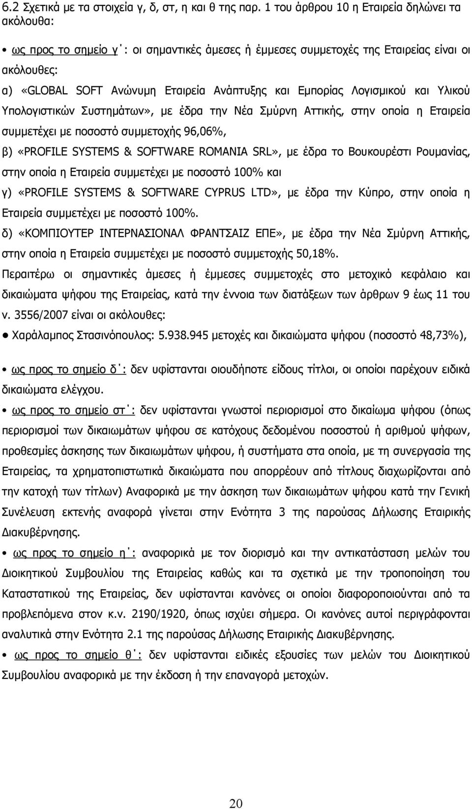 Εµπορίας Λογισµικού και Υλικού Υπολογιστικών Συστηµάτων», µε έδρα την Νέα Σµύρνη Αττικής, στην οποία η Εταιρεία συµµετέχει µε ποσοστό συµµετοχής 96,06%, β) «PROFILE SYSTEMS & SOFTWARE ROMANIA SRL»,