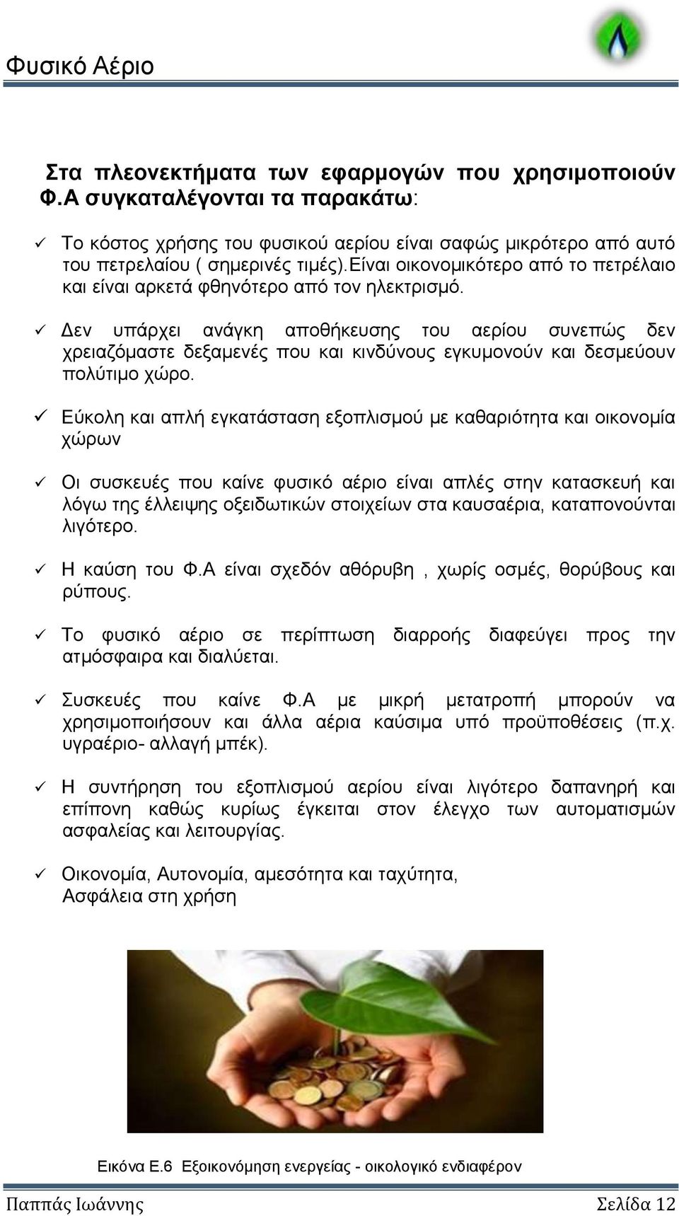 Δεν υπάρχει ανάγκη αποθήκευσης του αερίου συνεπώς δεν χρειαζόμαστε δεξαμενές που και κινδύνους εγκυμονούν και δεσμεύουν πολύτιμο χώρο.