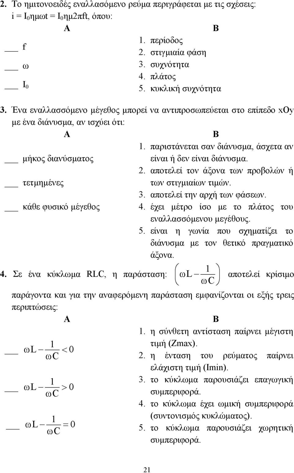 . αποτελεί τον άξονα των προβολών ή τετµηµένες των στιγµιαίων τιµών. 3. αποτελεί την αρχή των φάσεων. κάθε φυσικό µέγεθος 4. έχει µέτρο ίσο µε το πλάτος του εναλλασσόµενου µεγέθους. 5.