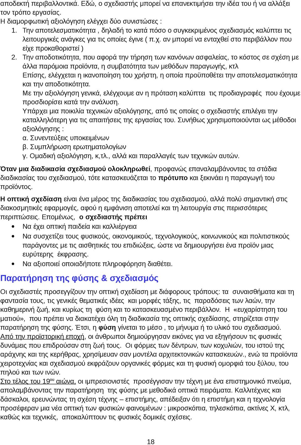 Την αποδοτικότητα, που αφορά την τήρηση των κανόνων ασφαλείας, το κόστος σε σχέση με άλλα παρόμοια προϊόντα, η συμβατότητα των μεθόδων παραγωγής, κτλ Επίσης, ελέγχεται η ικανοποίηση του χρήστη, η