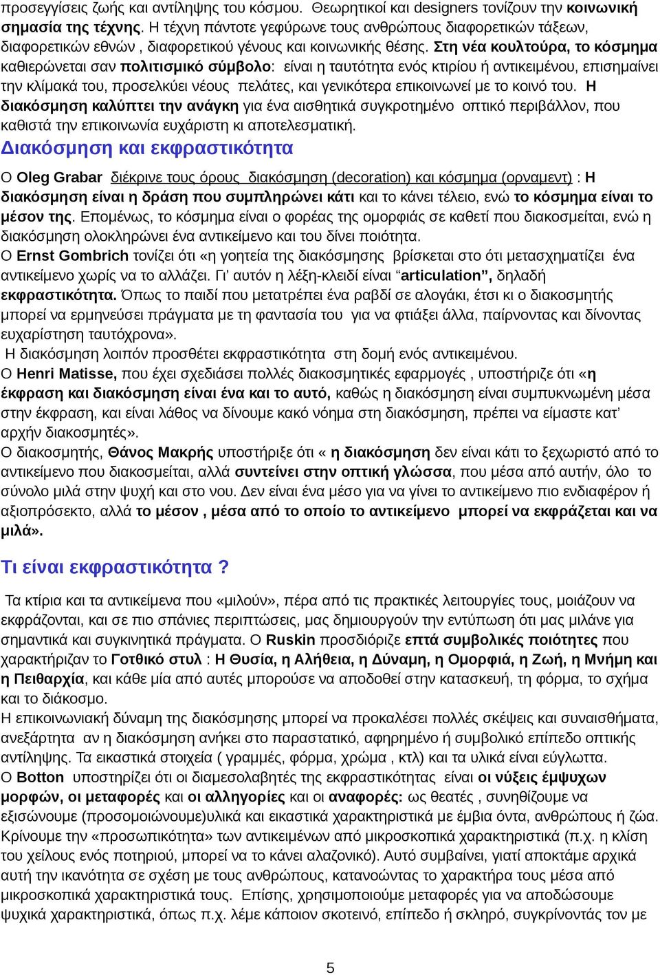 Στη νέα κουλτούρα, το κόσμημα καθιερώνεται σαν πολιτισμικό σύμβολο: είναι η ταυτότητα ενός κτιρίου ή αντικειμένου, επισημαίνει την κλίμακά του, προσελκύει νέους πελάτες, και γενικότερα επικοινωνεί με