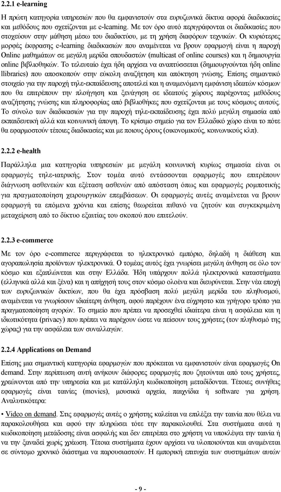 Οι κυριότερες μορφές έκφρασης e-learning διαδικασιών που αναμένεται να βρουν εφαρμογή είναι η παροχή Online μαθημάτων σε μεγάλη μερίδα σπουδαστών (multicast of online courses) και η δημιουργία online