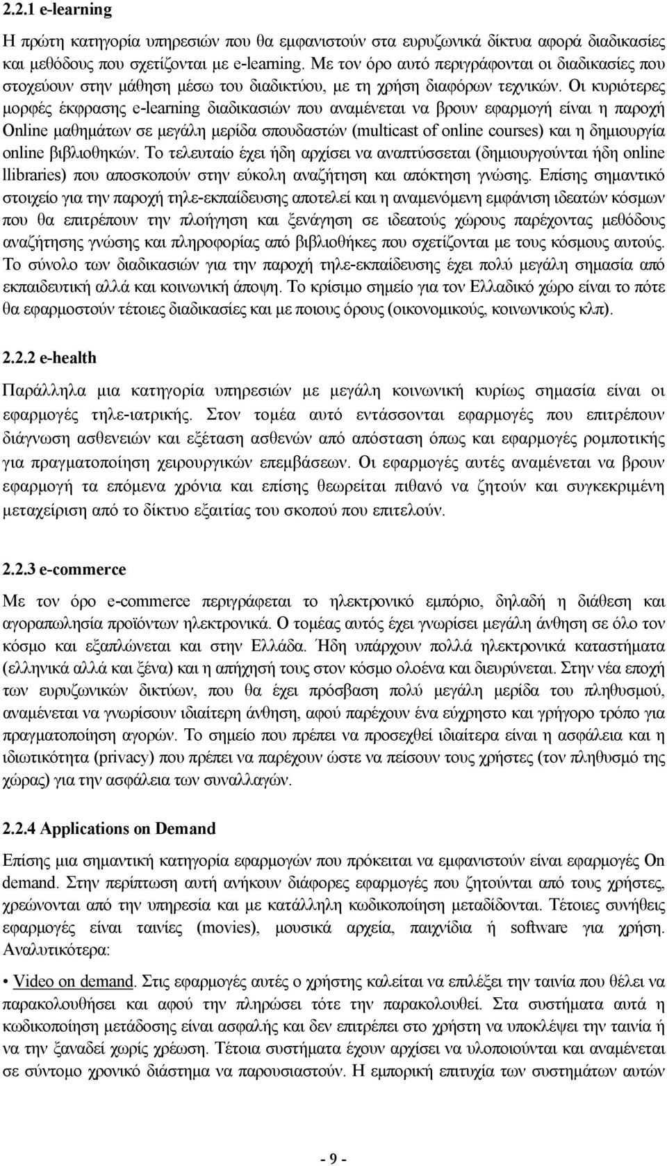 Οι κυριότερες μορφές έκφρασης e-learning διαδικασιών που αναμένεται να βρουν εφαρμογή είναι η παροχή Online μαθημάτων σε μεγάλη μερίδα σπουδαστών (multicast of online courses) και η δημιουργία online