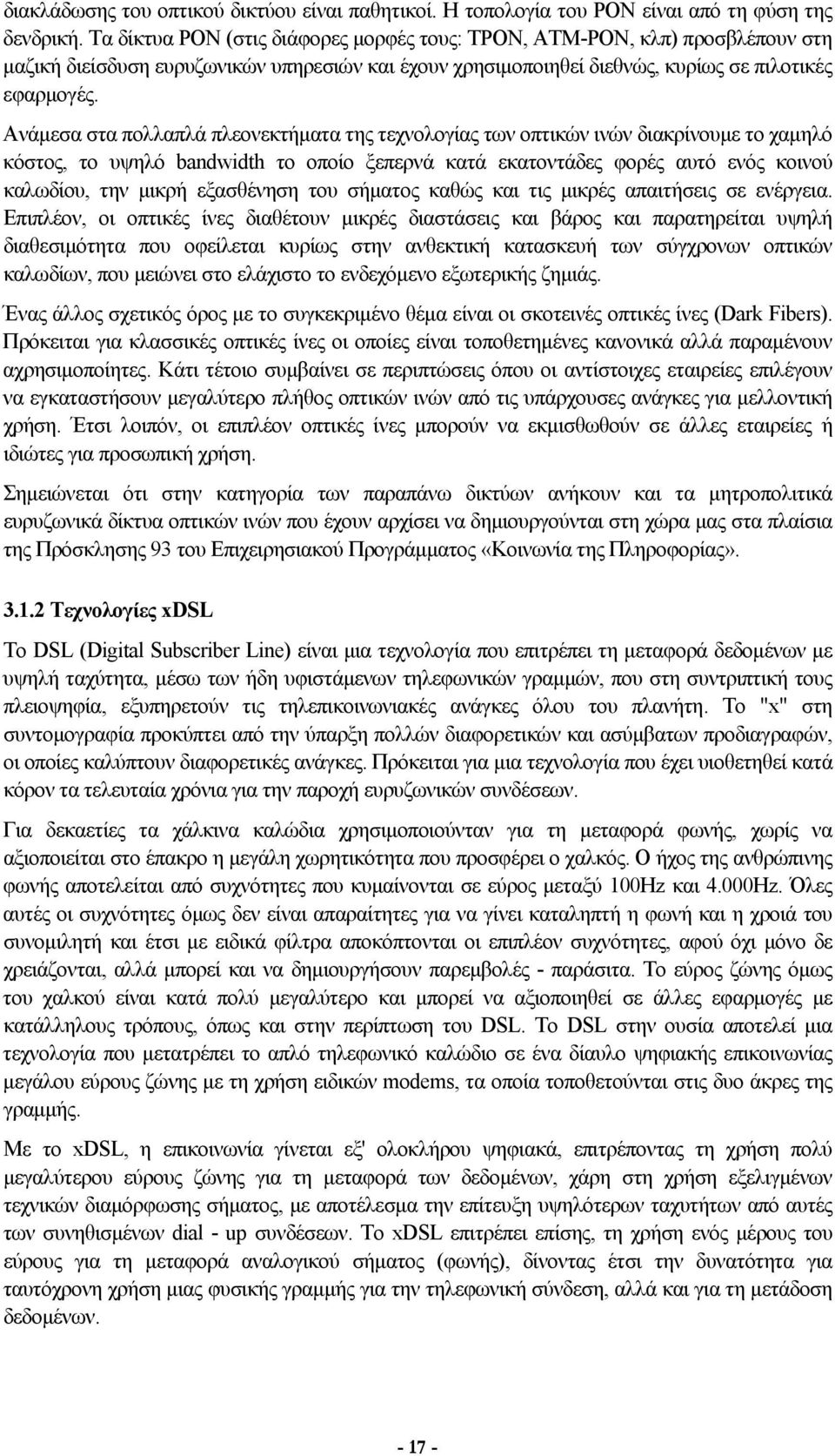 Ανάμεσα στα πολλαπλά πλεονεκτήματα της τεχνολογίας των οπτικών ινών διακρίνουμε το χαμηλό κόστος, το υψηλό bandwidth το οποίο ξεπερνά κατά εκατοντάδες φορές αυτό ενός κοινού καλωδίου, την μικρή