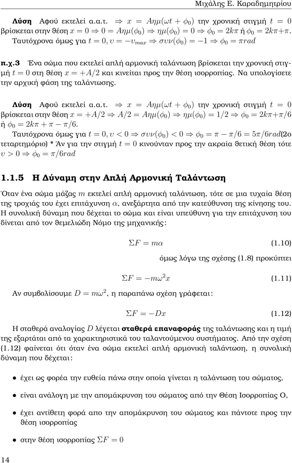 Να υπολογίσετε την αρχική ϕάση της ταλάντωσης. Λύση Αφού εκτελεί α.α.τ. x = Aηµ(ωt + φ 0 ) την χρονική στιγµή t = 0 ϐρίσκεται στην ϑέση x = +A/2 A/2 = Aηµ(φ 0 ) ηµ(φ 0 ) = 1/2 φ 0 = 2kπ+π/6 ή φ 0 = 2kπ + π π/6.