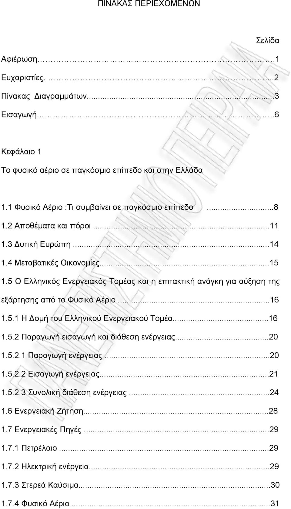 5 Ο Ελληνικός Ενεργειακός Τοµέας και η επιτακτική ανάγκη για αύξηση της εξάρτησης από το Φυσικό Αέριο...16 1.5.1 Η οµή του Ελληνικού Ενεργειακού Τοµέα...16 1.5.2 Παραγωγή εισαγωγή και διάθεση ενέργειας.