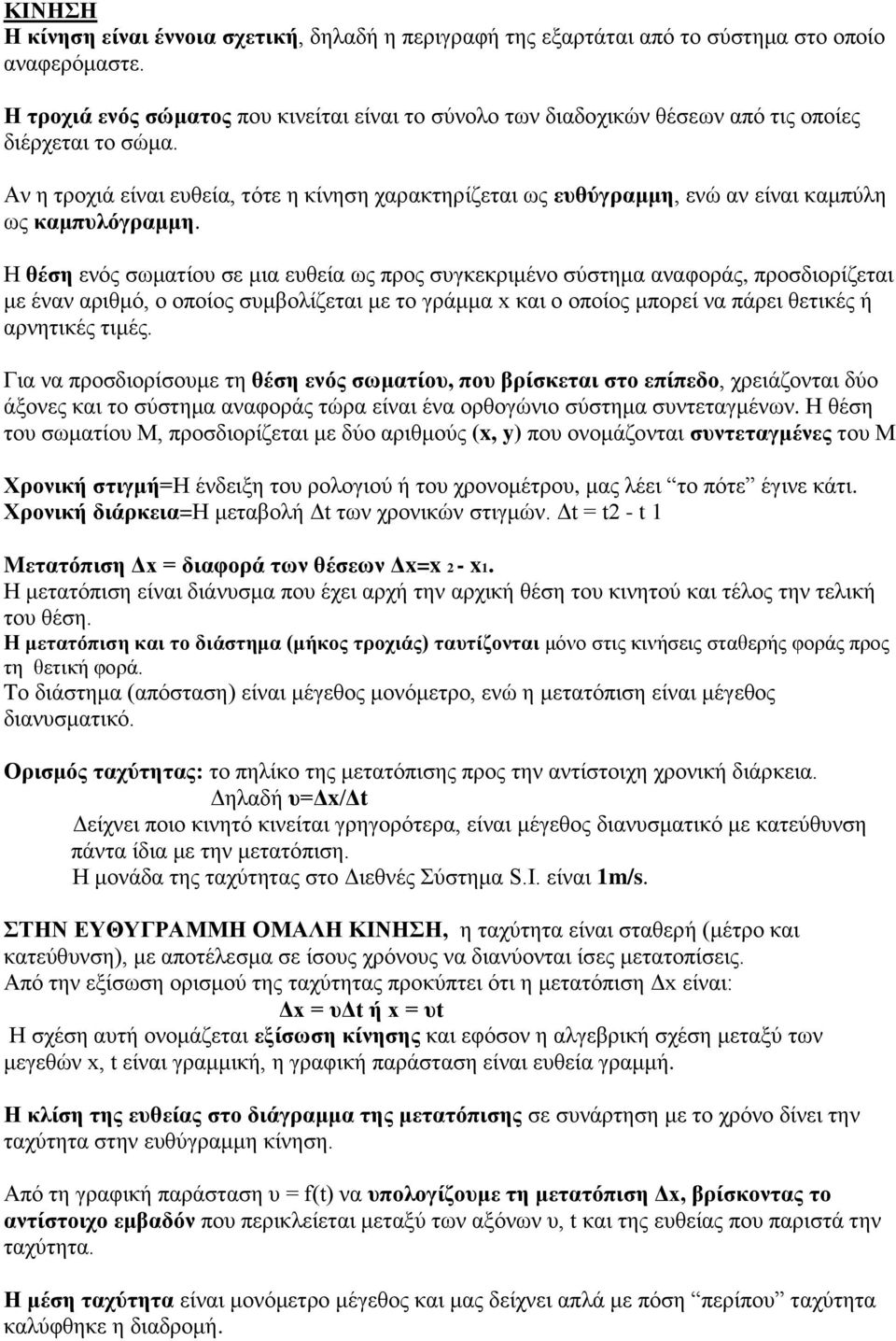 Αν η τροχιά είναι ευθεία, τότε η κίνηση χαρακτηρίζεται ως ευθύγραμμη, ενώ αν είναι καμπύλη ως καμπυλόγραμμη.
