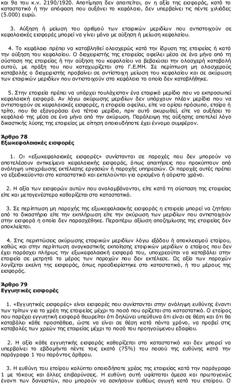 Το κεφάλαιο πρέπει να καταβληθεί ολοσχερώς κατά την ίδρυση της εταιρείας ή κατά την αύξηση του κεφαλαίου.