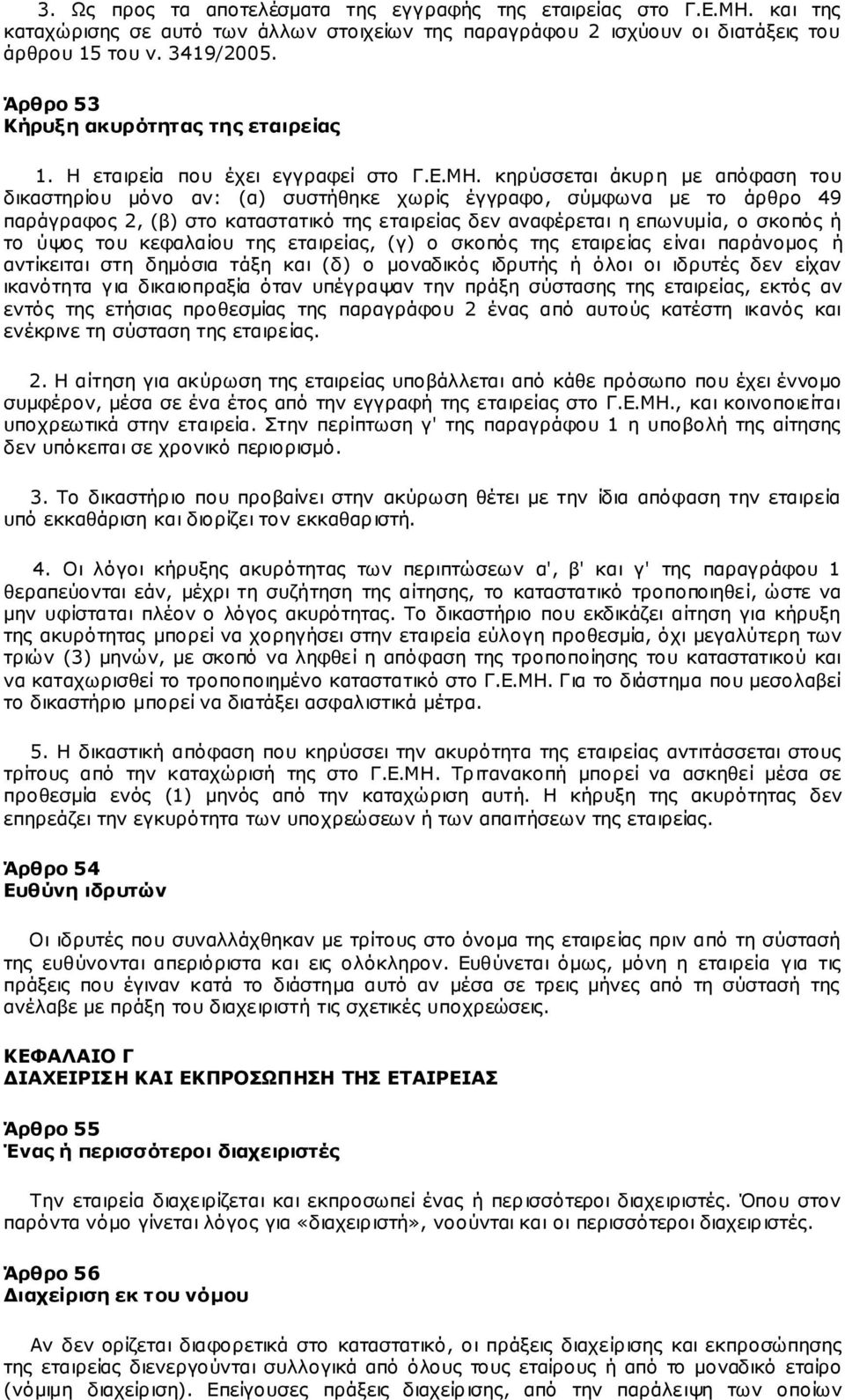 κηρύσσεται άκυρη με απόφαση του δικαστηρίου μόνο αν: (α) συστήθηκε χωρίς έγγραφο, σύμφωνα με το άρθρο 49 παράγραφος 2, (β) στο καταστατικό της εταιρείας δεν αναφέρεται η επωνυμία, ο σκοπός ή το ύψος