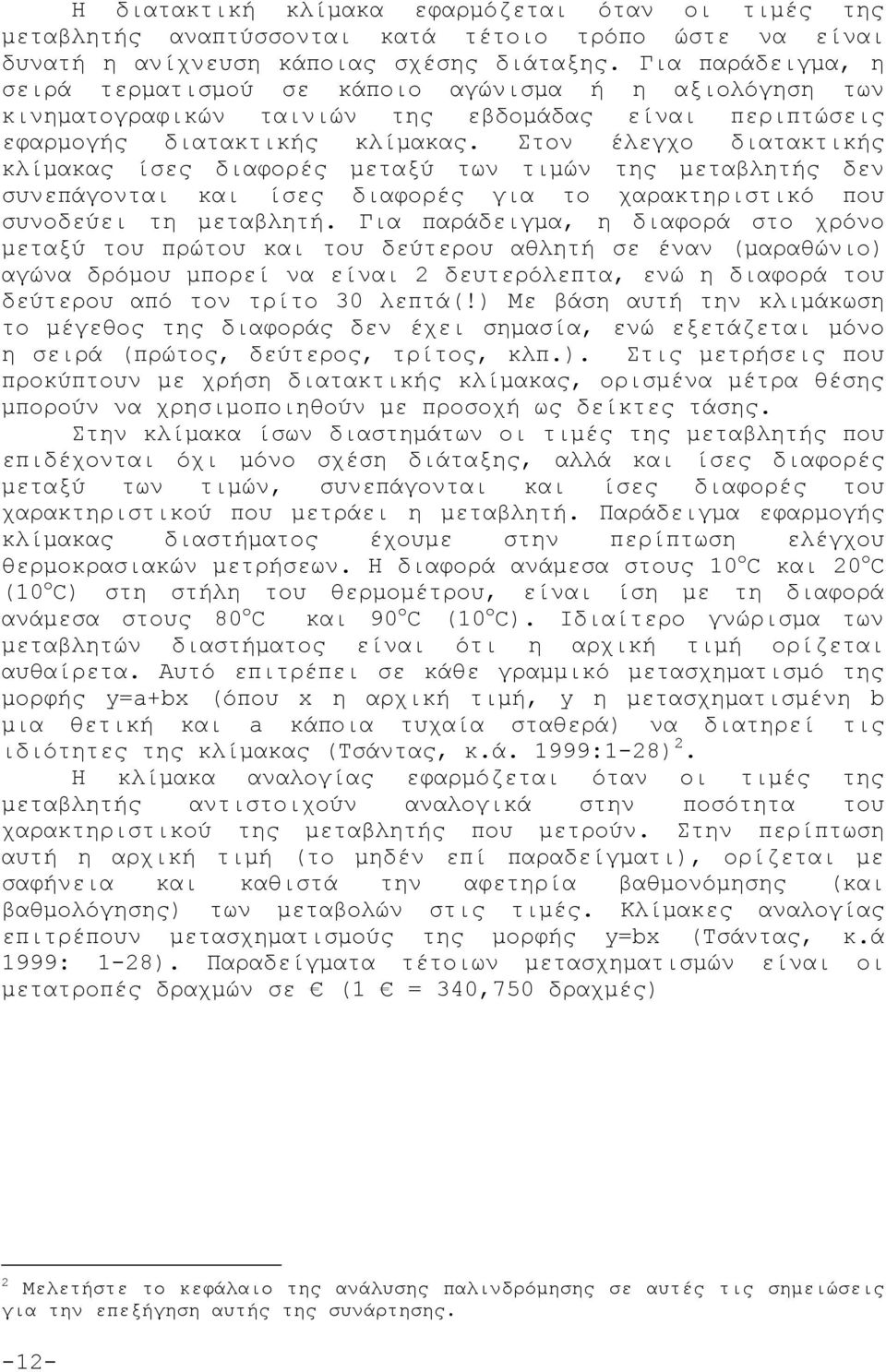 Στον έλεγχο διατακτικής κλίμακας ίσες διαφορές μεταξύ των τιμών της μεταβλητής δεν συνεπάγονται και ίσες διαφορές για το χαρακτηριστικό που συνοδεύει τη μεταβλητή.