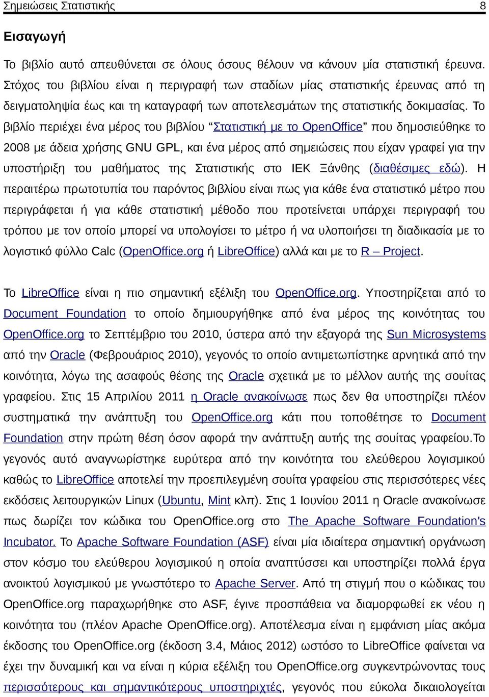 Το βιβλίο περιέχει ένα μέρος του βιβλίου Στατιστική με το OpenOffice που δημοσιεύθηκε το 008 με άδεια χρήσης GNU GPL, και ένα μέρος από σημειώσεις που είχαν γραφεί για την υποστήριξη του μαθήματος