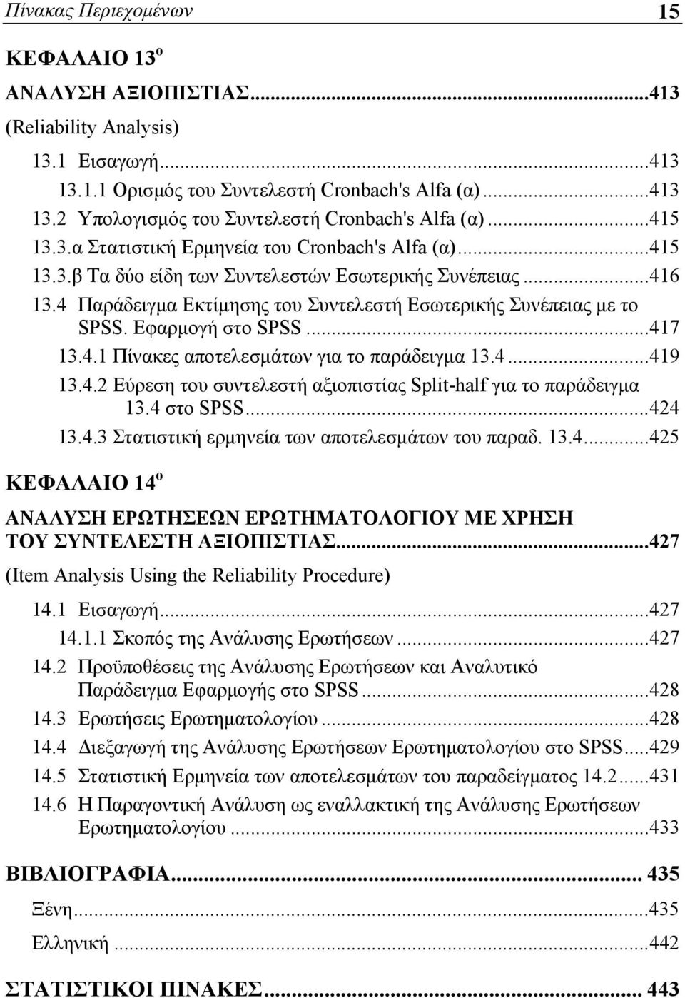 Εφαρμογή στο SPSS...417 13.4.1 Πίνακες αποτελεσμάτων για το παράδειγμα 13.4...419 13.4.2 Εύρεση του συντελεστή αξιοπιστίας Split-half για το παράδειγμα 13.4 στο SPSS...424 13.4.3 Στατιστική ερμηνεία των αποτελεσμάτων του παραδ.