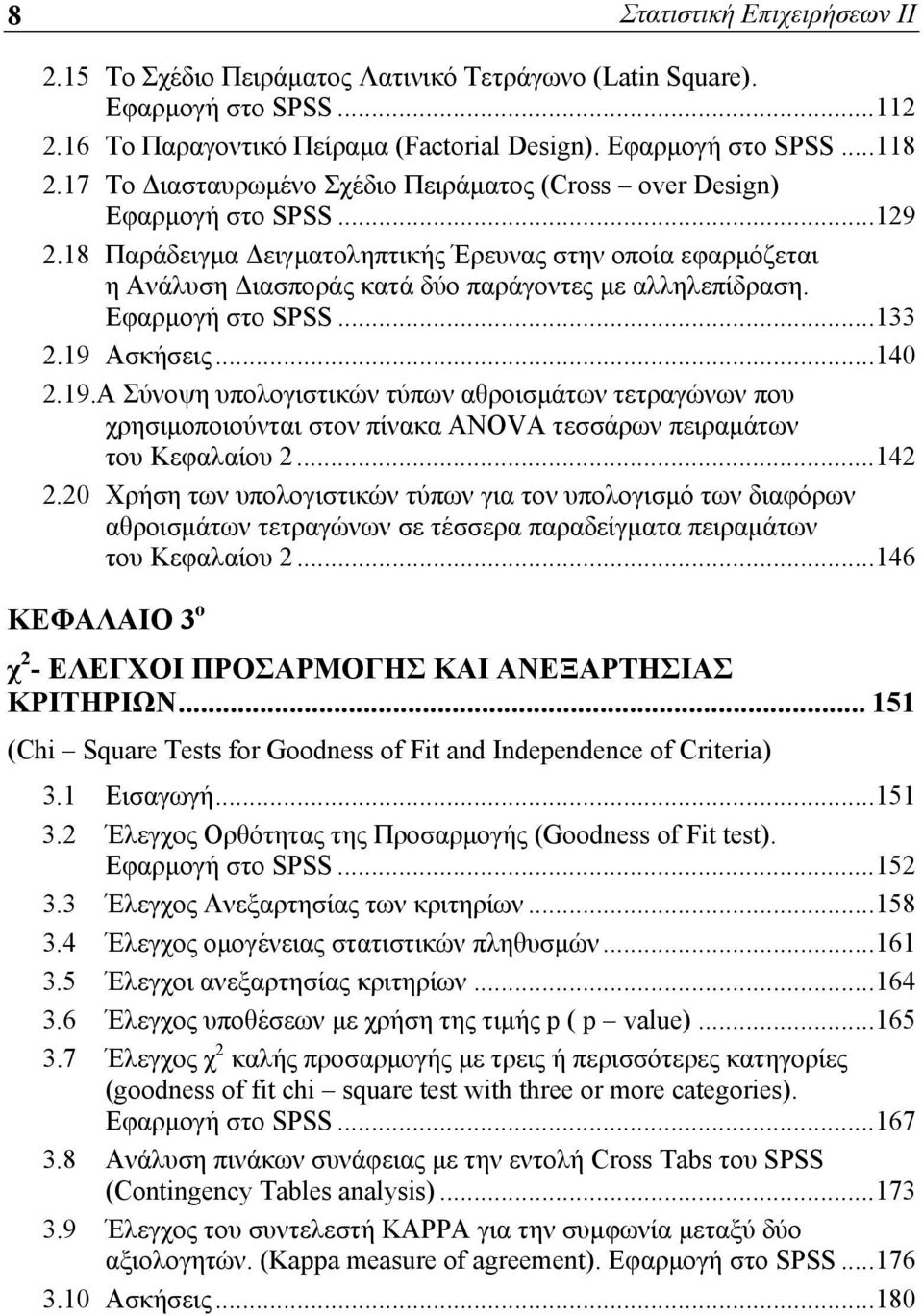 18 Παράδειγμα Δειγματοληπτικής Έρευνας στην οποία εφαρμόζεται η Ανάλυση Διασποράς κατά δύο παράγοντες με αλληλεπίδραση. Εφαρμογή στο SPSS...133 2.19 