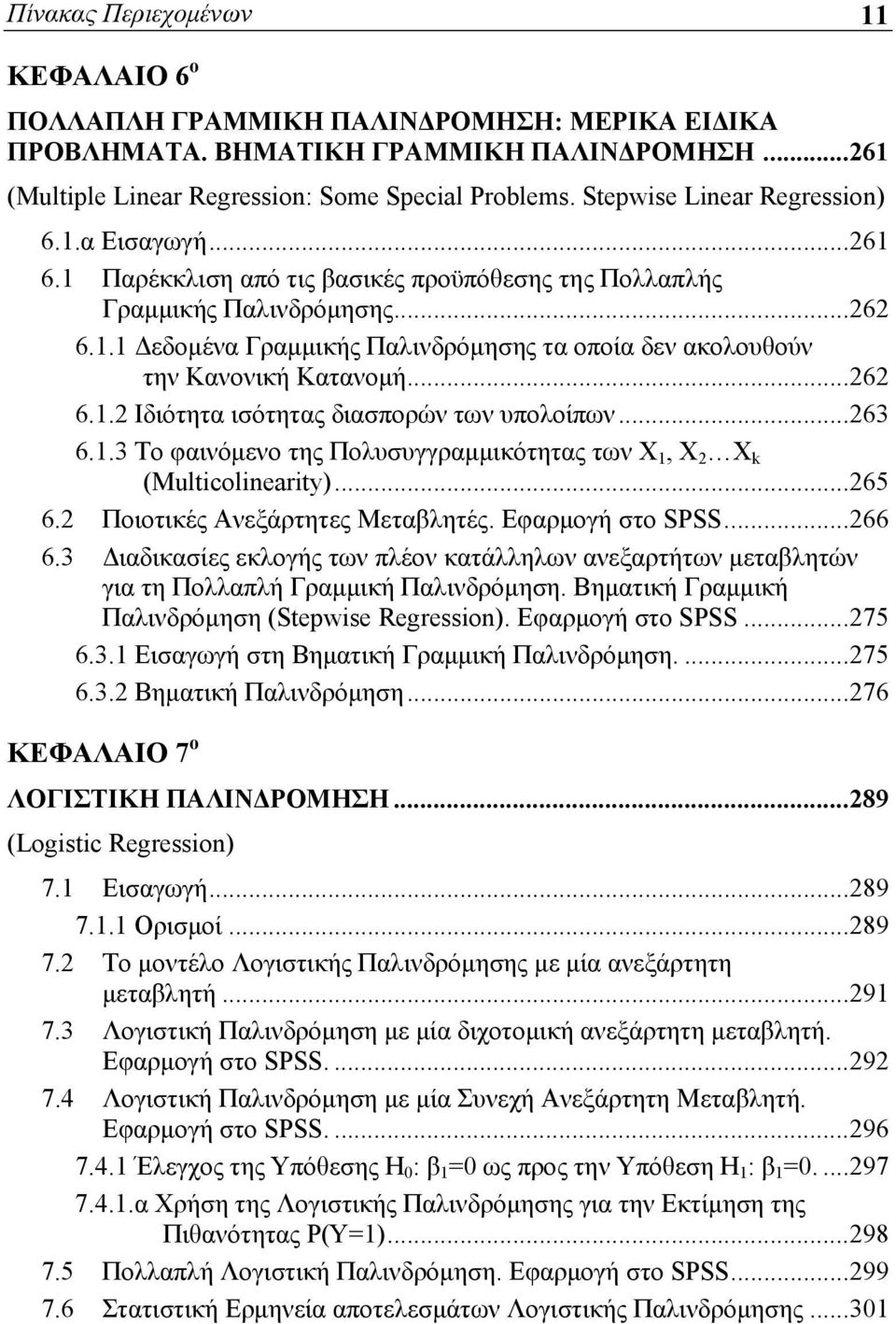 ..262 6.1.2 Ιδιότητα ισότητας διασπορών των υπολοίπων...263 6.1.3 Το φαινόμενο της Πολυσυγγραμμικότητας των X 1, X 2 X k (Multicolinearity)...265 6.2 Ποιοτικές Ανεξάρτητες Μεταβλητές.