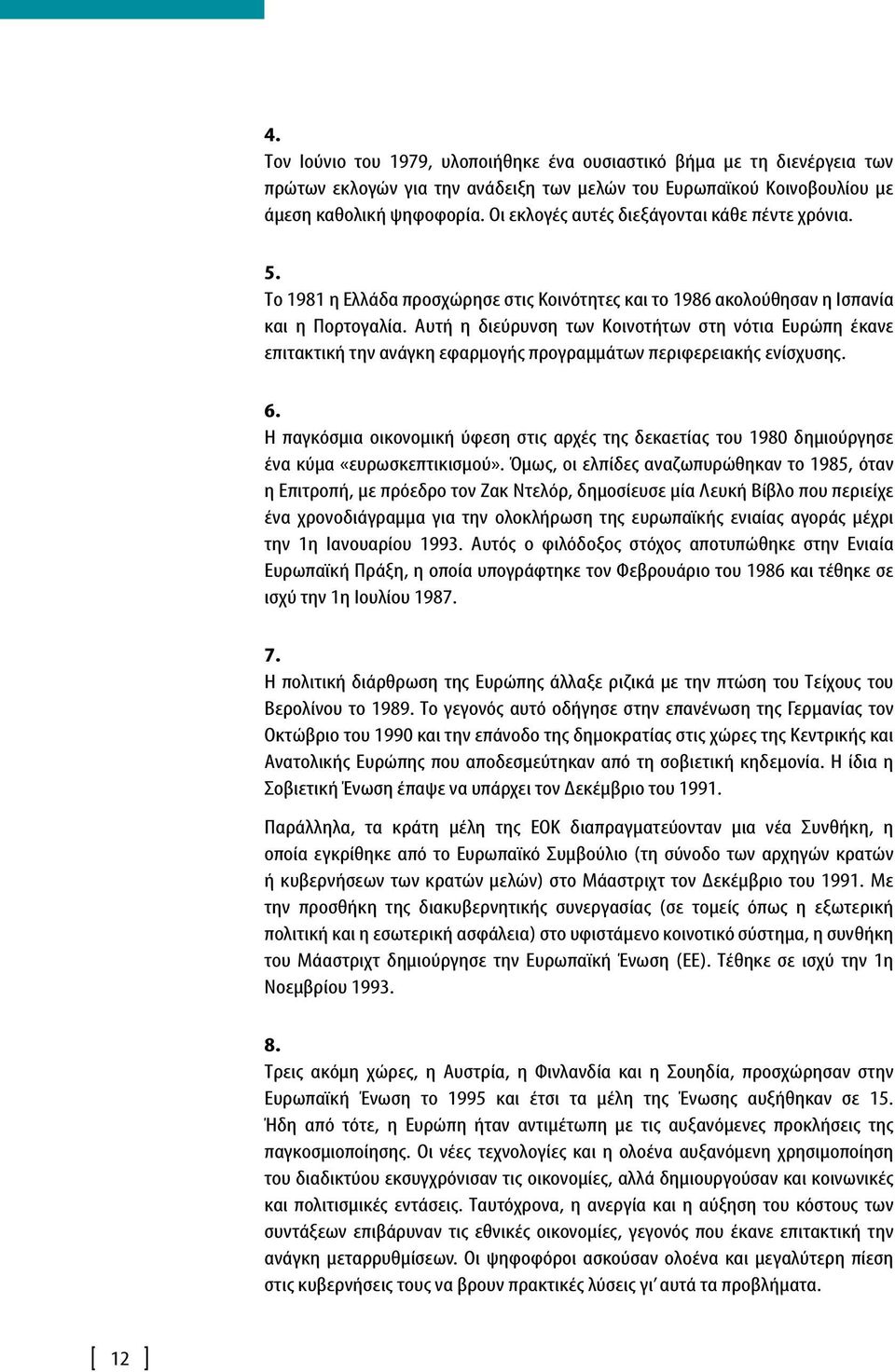 Αυτή η διεύρυνση των Κοινοτήτων στη νότια Ευρώπη έκανε επιτακτική την ανάγκη εφαρμογής προγραμμάτων περιφερειακής ενίσχυσης. 6.