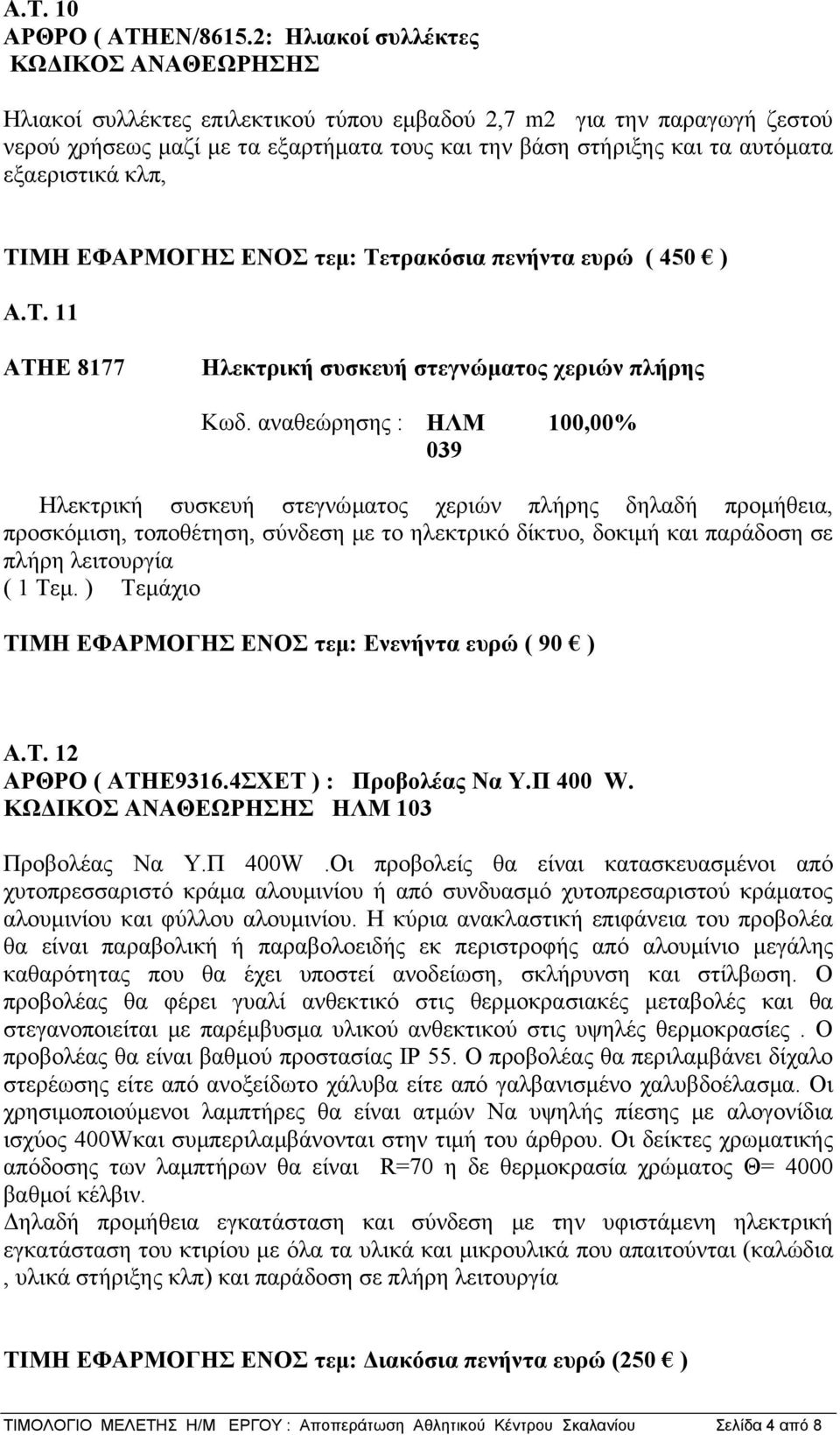 εξαεριστικά κλπ, ΤΙΜΗ ΕΦΑΡΜΟΓΗΣ ΕΝΟΣ τεμ: Τετρακόσια πενήντα ευρώ ( 450 ) A.T. 11 ΑΤΗΕ 8177 Ηλεκτρική συσκευή στεγνώματος χεριών πλήρης Κωδ.