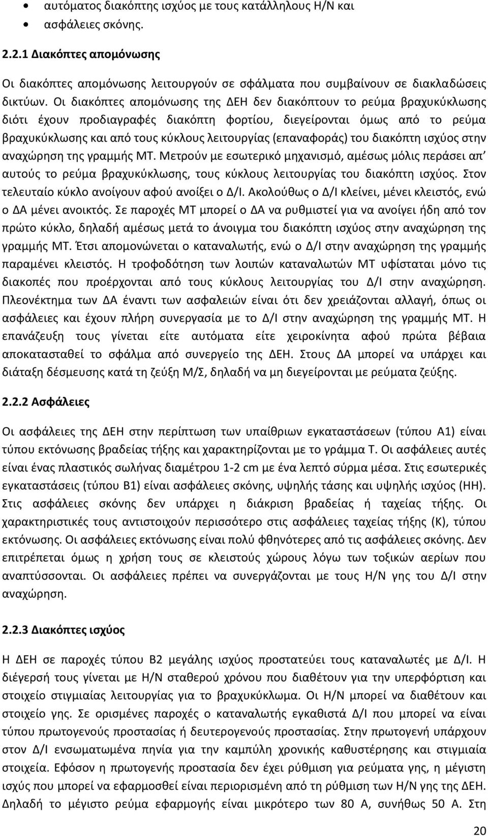 (επαναφοράς) του διακόπτη ισχύος στην αναχώρηση της γραμμής ΜΤ. Μετρούν με εσωτερικό μηχανισμό, αμέσως μόλις περάσει απ αυτούς το ρεύμα βραχυκύκλωσης, τους κύκλους λειτουργίας του διακόπτη ισχύος.