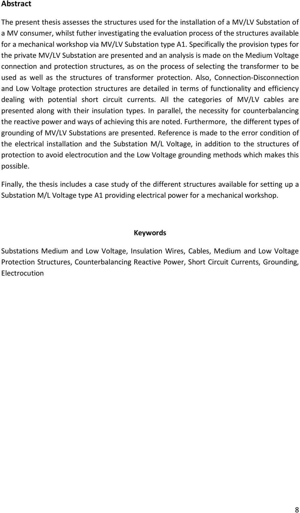 Specifically the provision types for the private MV/LV Substation are presented and an analysis is made on the Medium Voltage connection and protection structures, as on the process of selecting the