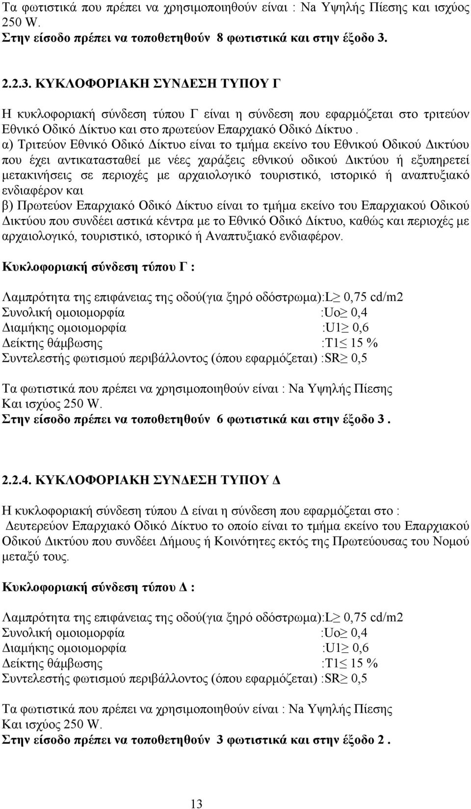 α) Τριτεύον Εθνικό Οδικό Δίκτυο είναι το τμήμα εκείνο του Εθνικού Οδικού Δικτύου που έχει αντικατασταθεί με νέες χαράξεις εθνικού οδικού Δικτύου ή εξυπηρετεί μετακινήσεις σε περιοχές με αρχαιολογικό
