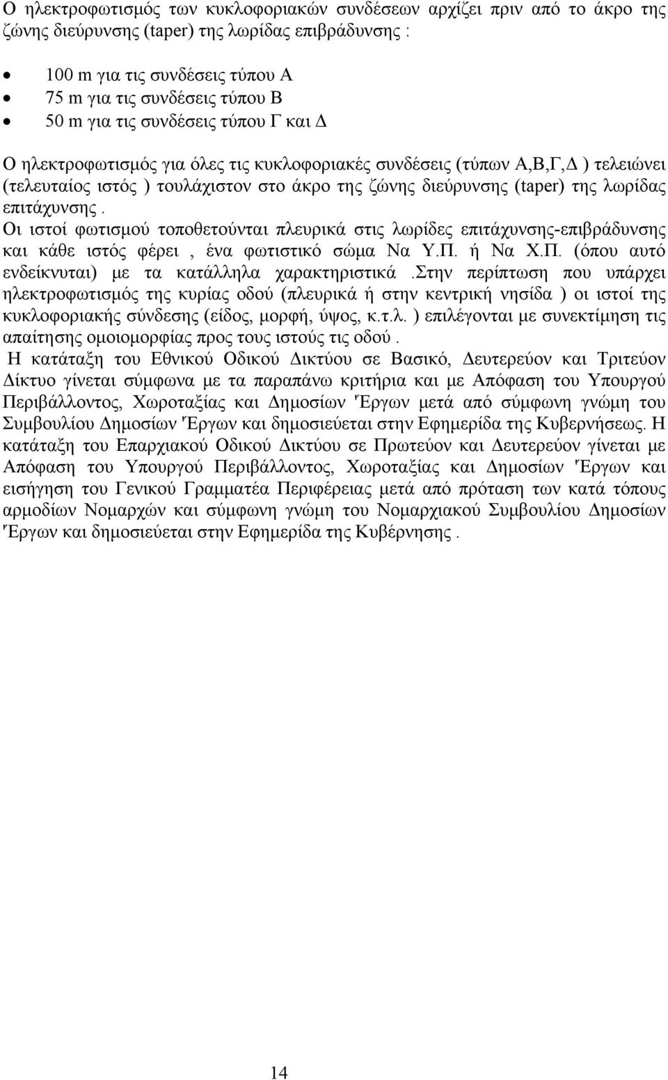 επιτάχυνσης. Οι ιστοί φωτισμού τοποθετούνται πλευρικά στις λωρίδες επιτάχυνσης-επιβράδυνσης και κάθε ιστός φέρει, ένα φωτιστικό σώμα Να Υ.Π. ή Να Χ.Π. (όπου αυτό ενδείκνυται) με τα κατάλληλα χαρακτηριστικά.