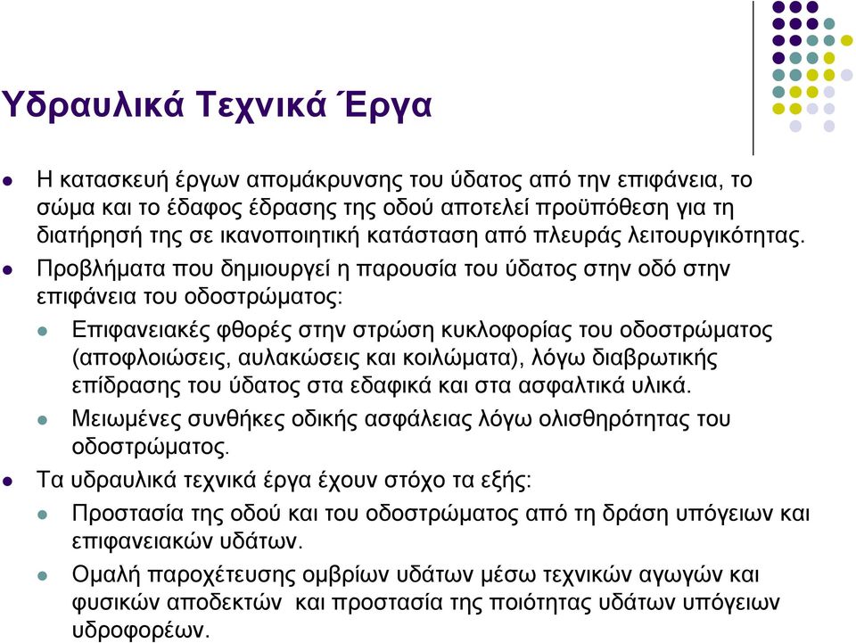 Προβλήματα που δημιουργεί η παρουσία του ύδατος στην οδό στην επιφάνεια του οδοστρώματος: Επιφανειακές φθορές στην στρώση κυκλοφορίας του οδοστρώματος (αποφλοιώσεις, αυλακώσεις και κοιλώματα), λόγω