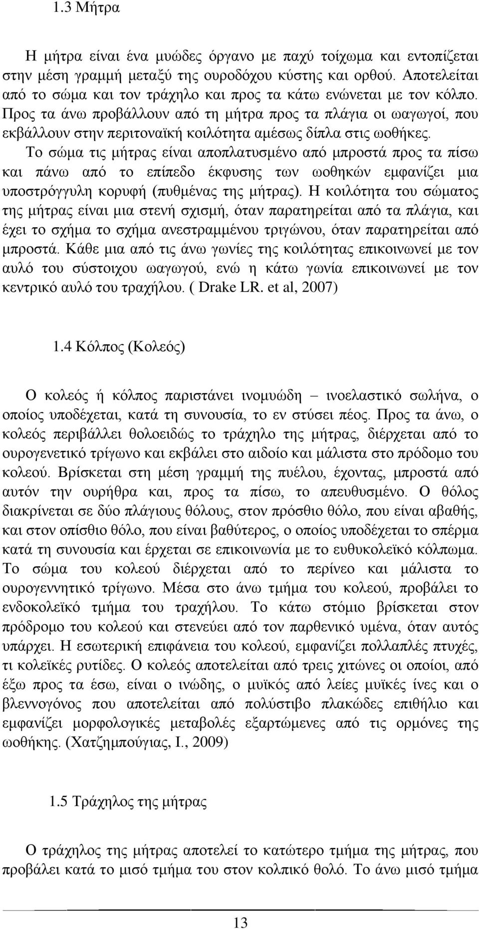 Προς τα άνω προβάλλουν από τη μήτρα προς τα πλάγια οι ωαγωγοί, που εκβάλλουν στην περιτοναϊκή κοιλότητα αμέσως δίπλα στις ωοθήκες.