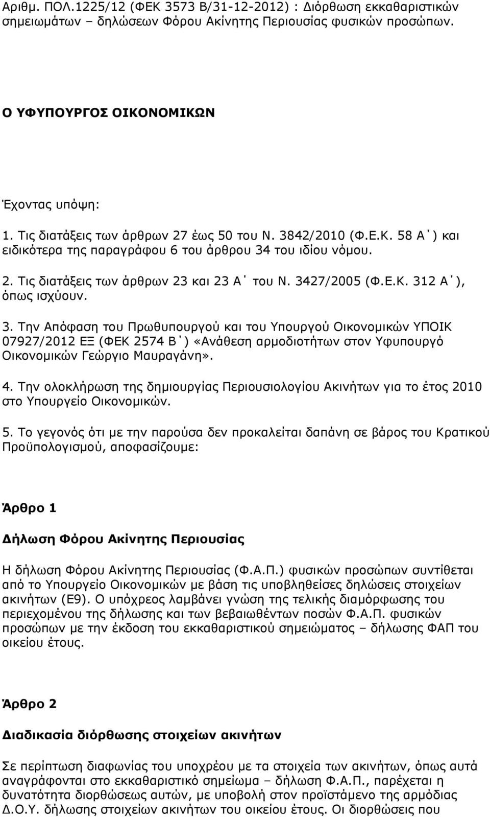 3. Την Απόφαση του Πρωθυπουργού και του Υπουργού Οικονομικών YΠΟΙΚ 07927/2012 ΕΞ (ΦΕΚ 2574 Β ) «Ανάθεση αρμοδιοτήτων στον Υφυπουργό Οικονομικών Γεώργιο Μαυραγάνη». 4.