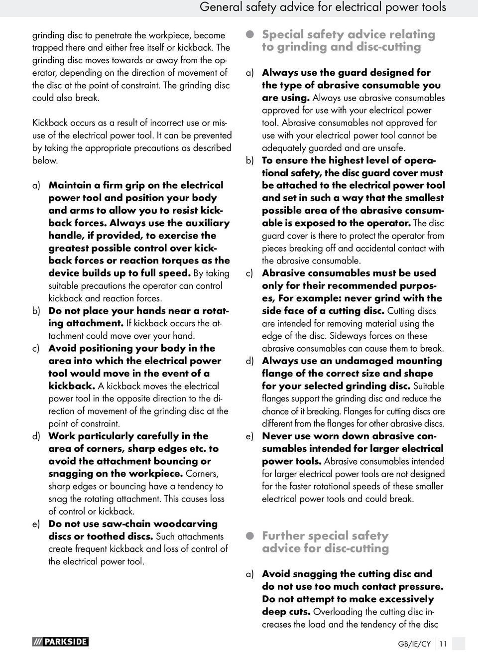 Kickback occurs as a result of incorrect use or misuse of the electrical power tool. It can be prevented by taking the appropriate precautions as described below.