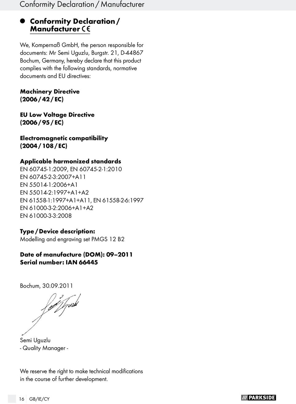 Directive (2006 / 95 / EC) Electromagnetic compatibility (2004 / 108 / EC) Applicable harmonized standards EN 60745-1:2009, EN 60745-2-1:2010 EN 60745-2-3:2007+A11 EN 55014-1:2006+A1 EN