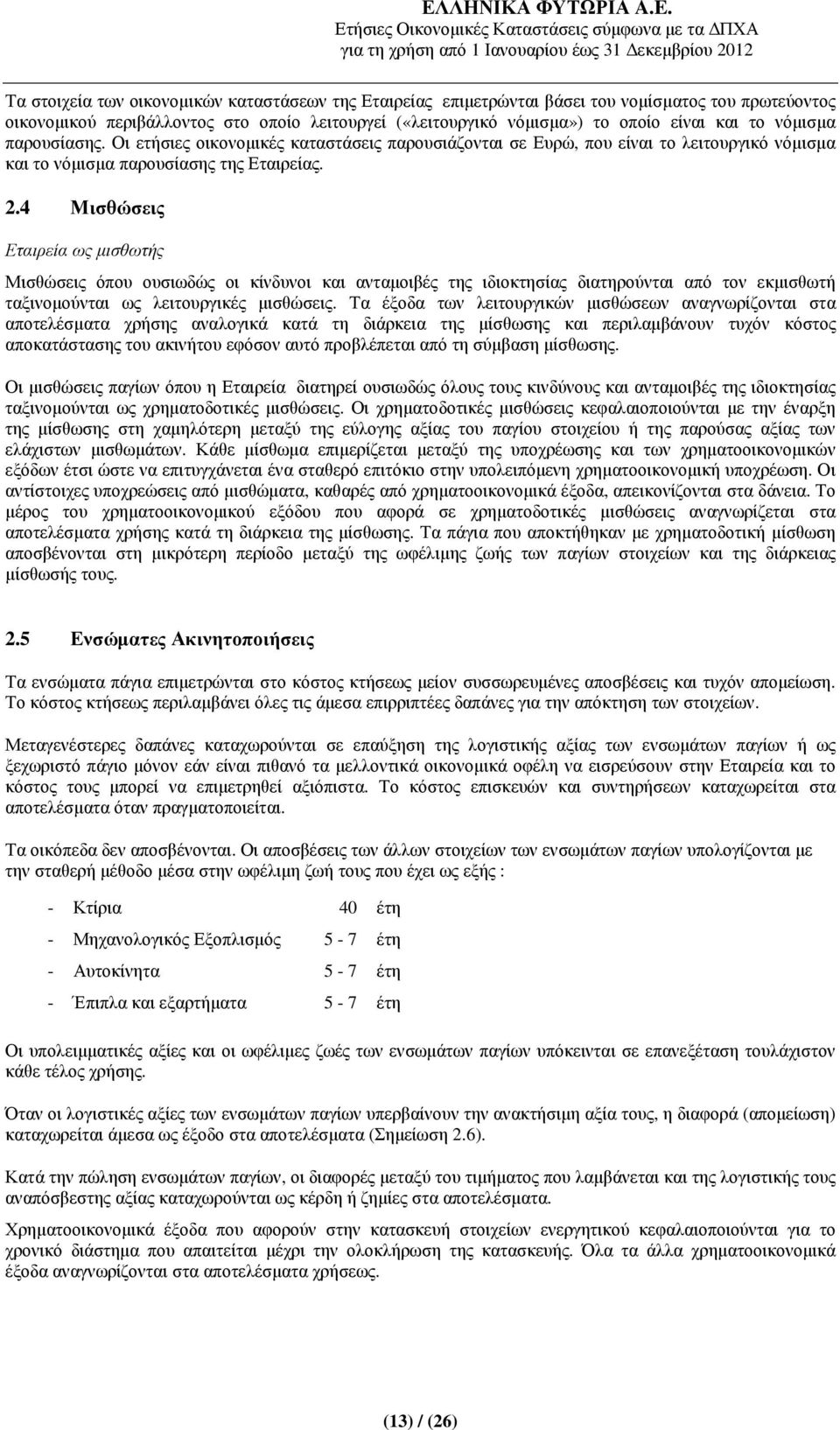 4 Μισθώσεις Εταιρεία ως µισθωτής Μισθώσεις όπου ουσιωδώς οι κίνδυνοι και ανταµοιβές της ιδιοκτησίας διατηρούνται από τον εκµισθωτή ταξινοµούνται ως λειτουργικές µισθώσεις.