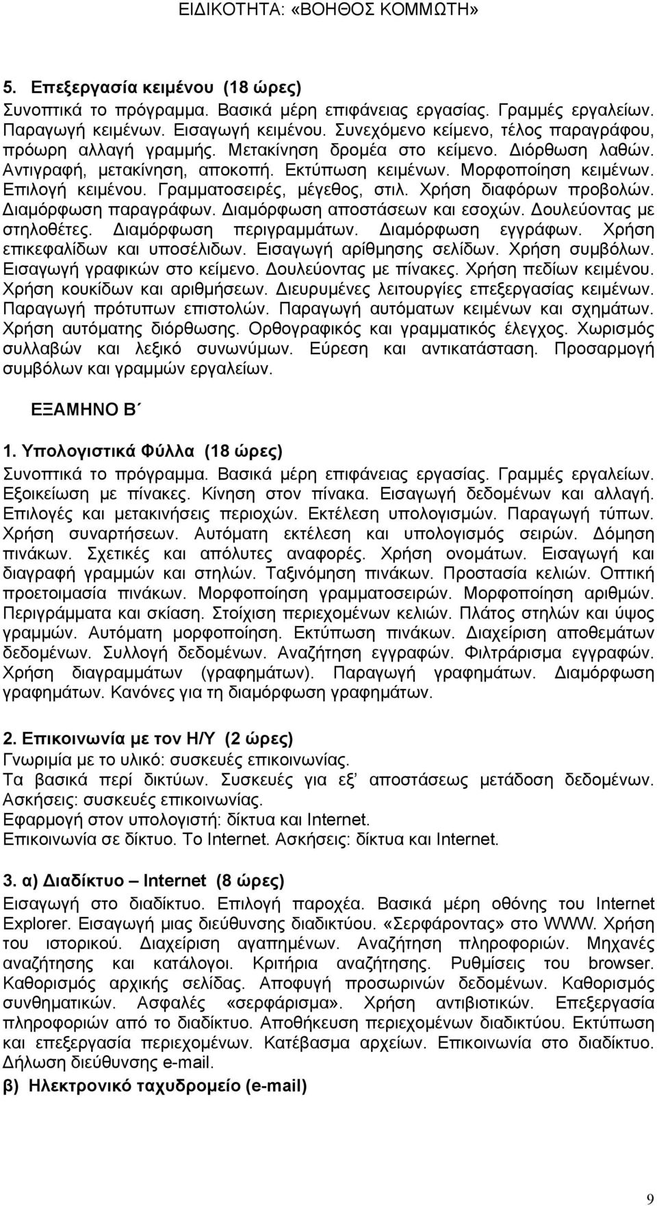 Γραμματοσειρές, μέγεθος, στιλ. Χρήση διαφόρων προβολών. Διαμόρφωση παραγράφων. Διαμόρφωση αποστάσεων και εσοχών. Δουλεύοντας με στηλοθέτες. Διαμόρφωση περιγραμμάτων. Διαμόρφωση εγγράφων.