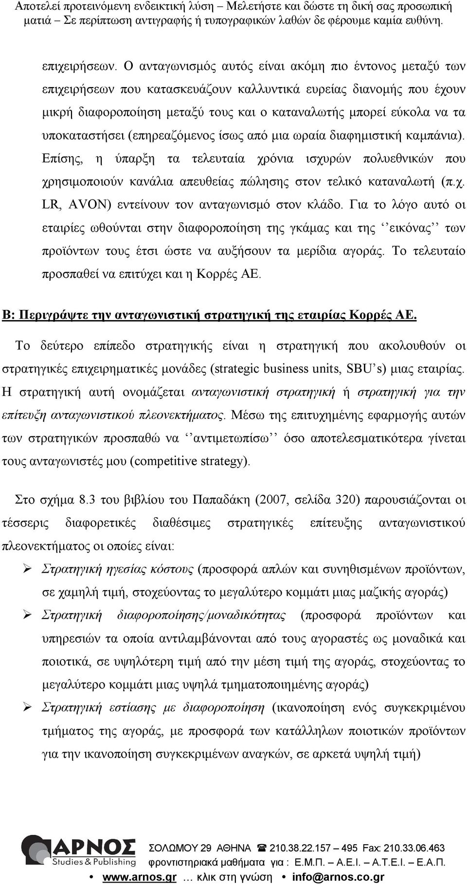 υποκαταστήσει (επηρεαζόμενος ίσως από μια ωραία διαφημιστική καμπάνια). Επίσης, η ύπαρξη τα τελευταία χρόνια ισχυρών πολυεθνικών που χρησιμοποιούν κανάλια απευθείας πώλησης στον τελικό καταναλωτή (π.