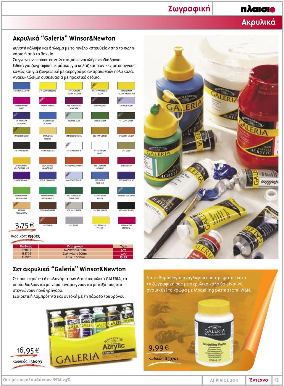 535 PROCESS CYAN 346 LEMON YELLOW 114 CADMIUM YELLOW PALE HUE 653 TRANSPARENT YELLOW 120 CADMIUM YELLOW MEDIUM HUE 502 PERMANENT ROSE 448 OPERA ROSE 488 PERMANENT MAGENTA 075 BURGUNDY 444 PALE VIOLET