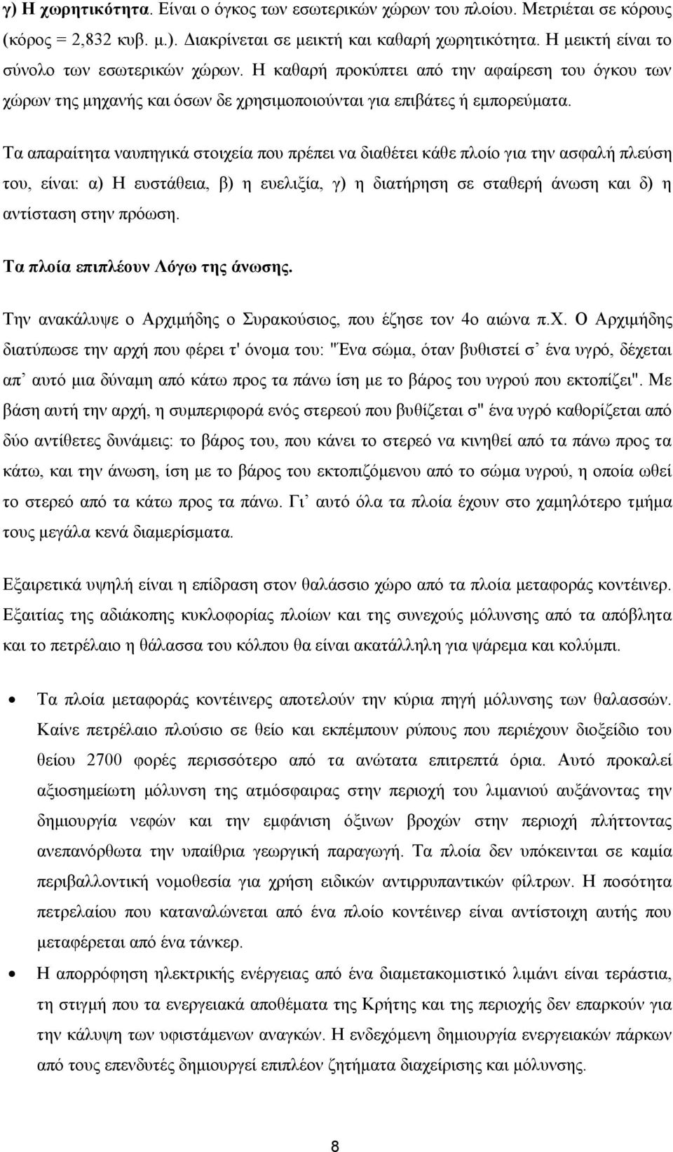 Τα απαραίτητα ναυπηγικά στοιχεία που πρέπει να διαθέτει κάθε πλοίο για την ασφαλή πλεύση του, είναι: α) Η ευστάθεια, β) η ευελιξία, γ) η διατήρηση σε σταθερή άνωση και δ) η αντίσταση στην πρόωση.