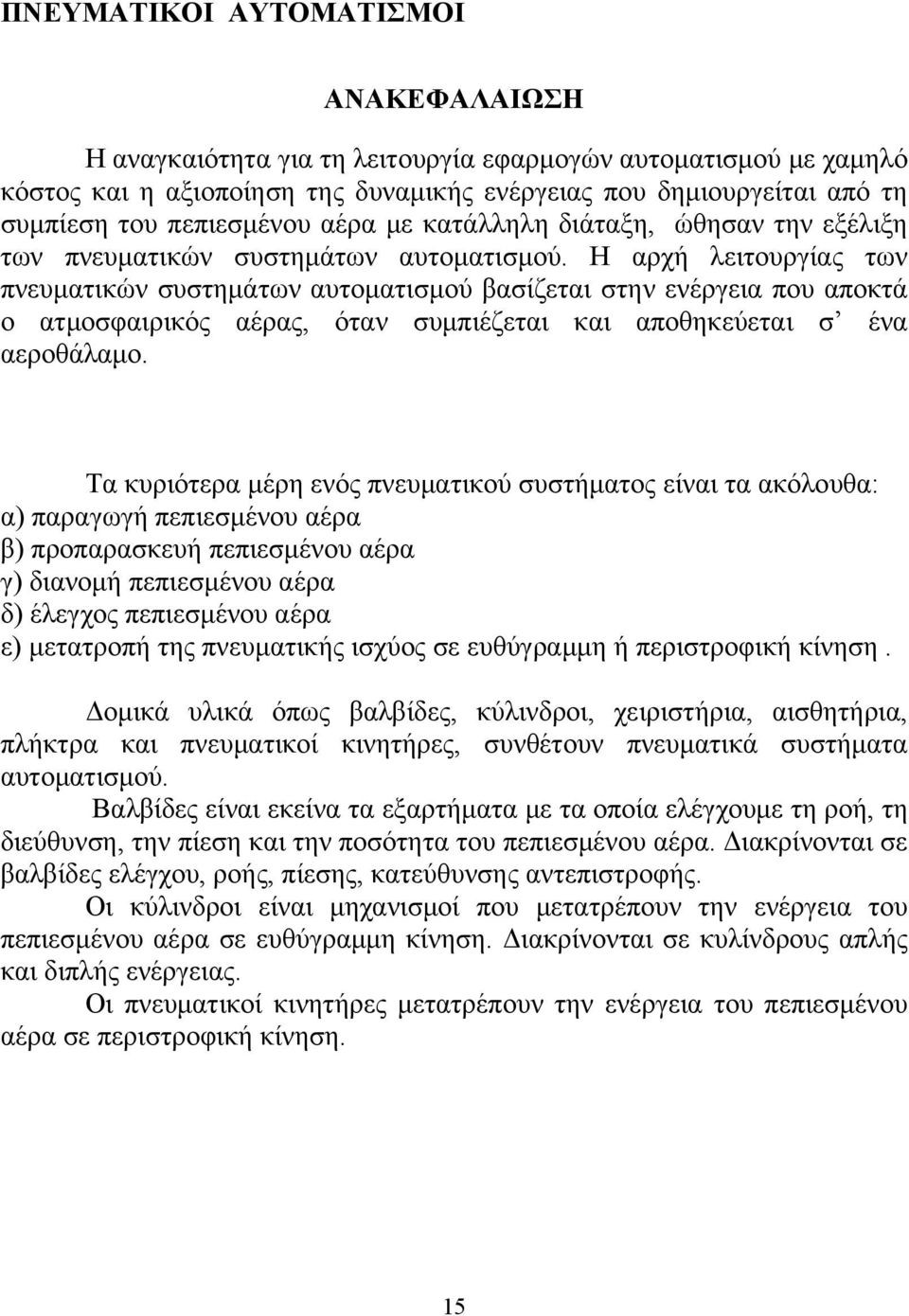 Η αρχή λειτουργίας των πνευματικών συστημάτων αυτοματισμού βασίζεται στην ενέργεια που αποκτά ο ατμοσφαιρικός αέρας, όταν συμπιέζεται και αποθηκεύεται σ ένα αεροθάλαμο.