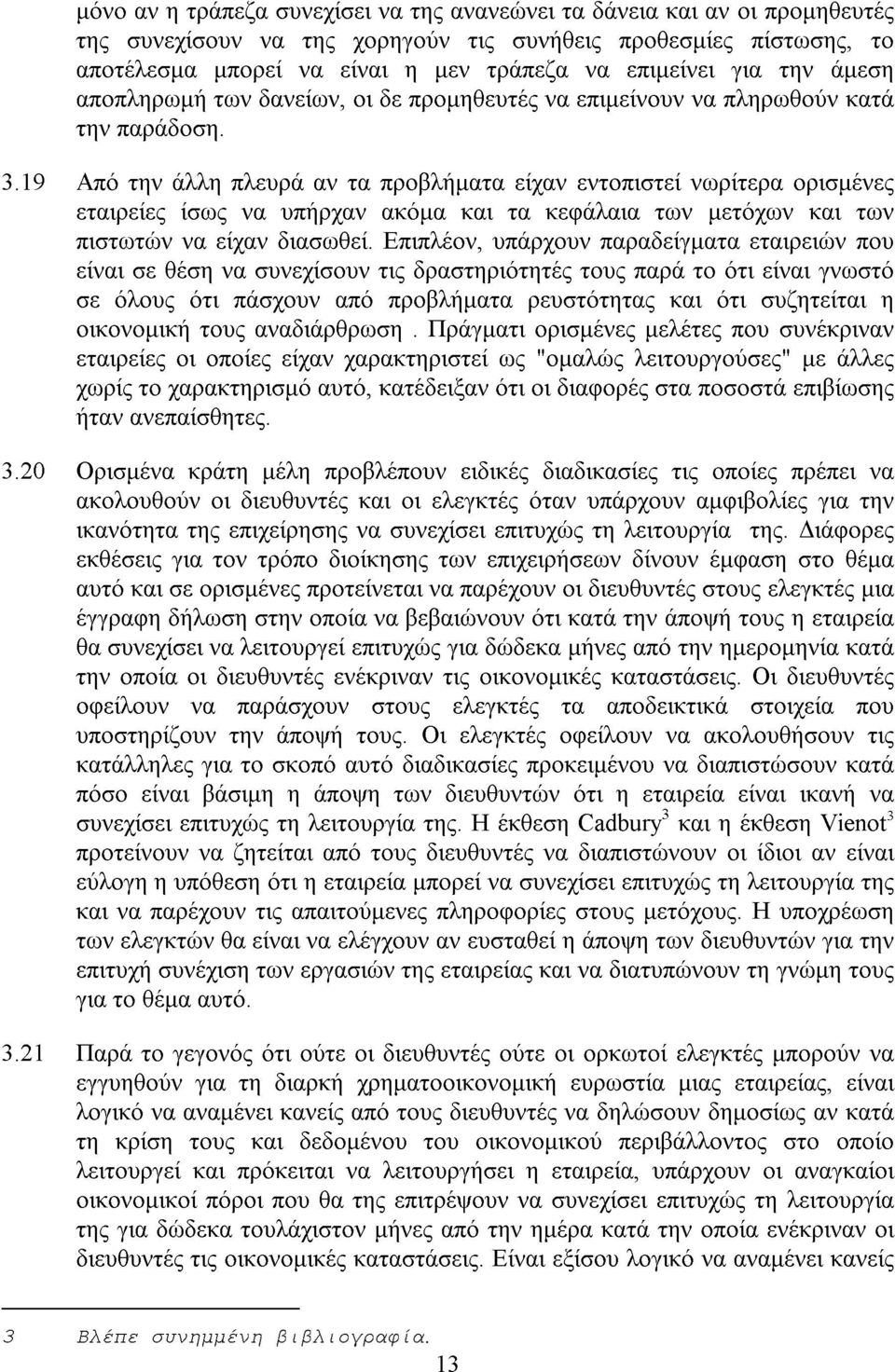 19 Από την άλλη πλευρά αν τα προβλήµατα είχαν εντοπιστεί νωρίτερα ορισµένες εταιρείες ίσως να υπήρχαν ακόµα και τα κεφάλαια των µετόχων και των πιστωτών να είχαν διασωθεί.